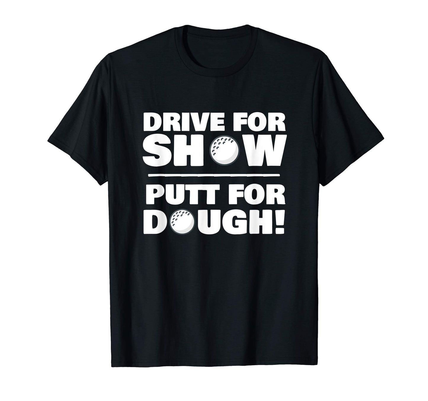 Drive Show Putt Dough Novelty Funny T-Shirt - Trendy Graphic for Adults - T-Shirt, Sweatshirt, Hoodie