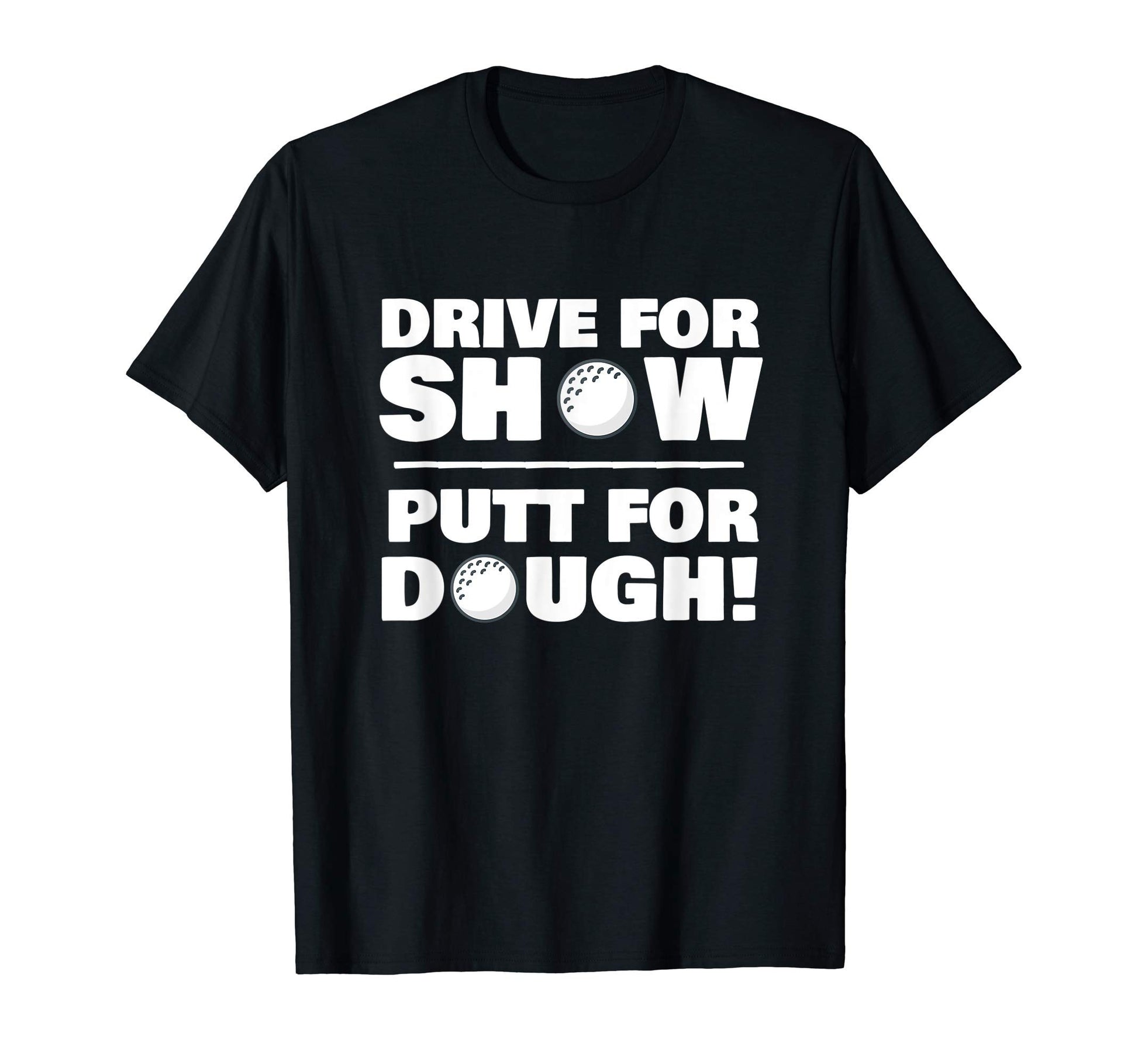 Drive Show Putt Dough Novelty Funny T-Shirt - Trendy Graphic for Adults - T-Shirt, Sweatshirt, Hoodie