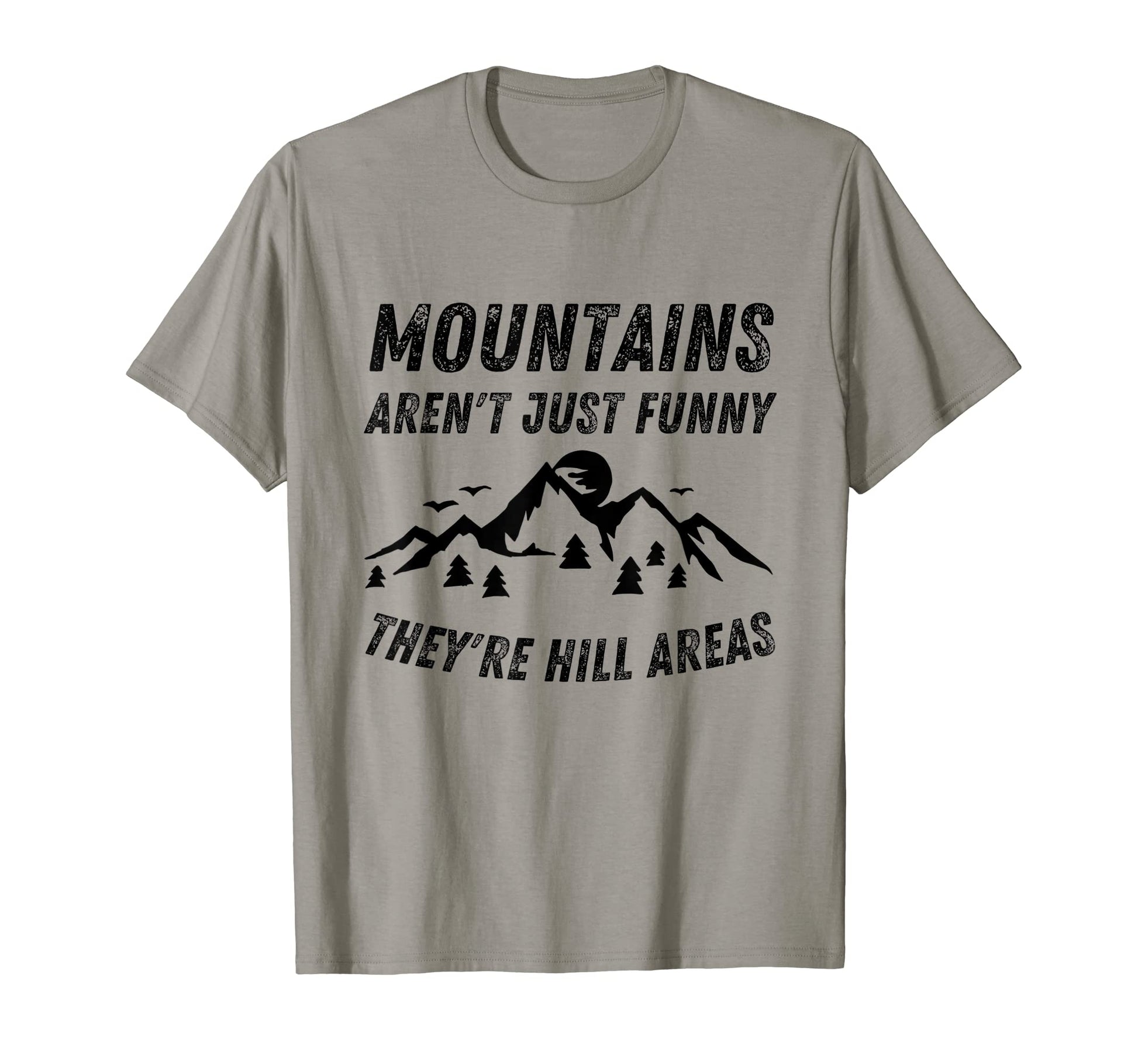 Mountains Arent Funny Theyre Hill Areas T-Shirt - Unique Graphic Unisex - T-Shirt, Sweatshirt, Hoodie