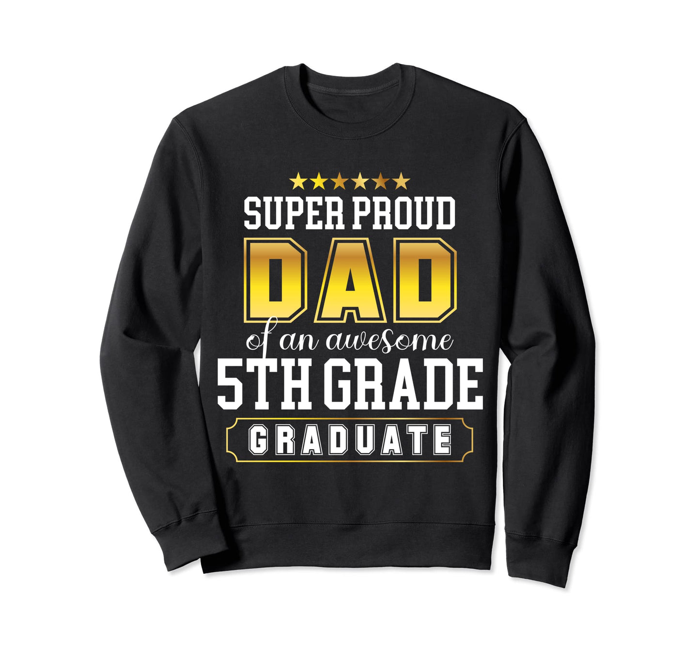 Super Proud Dad Awesome 5Th Grade Sweatshirt - Custom Art Print Men Women - T-Shirt, Sweatshirt, Hoodie