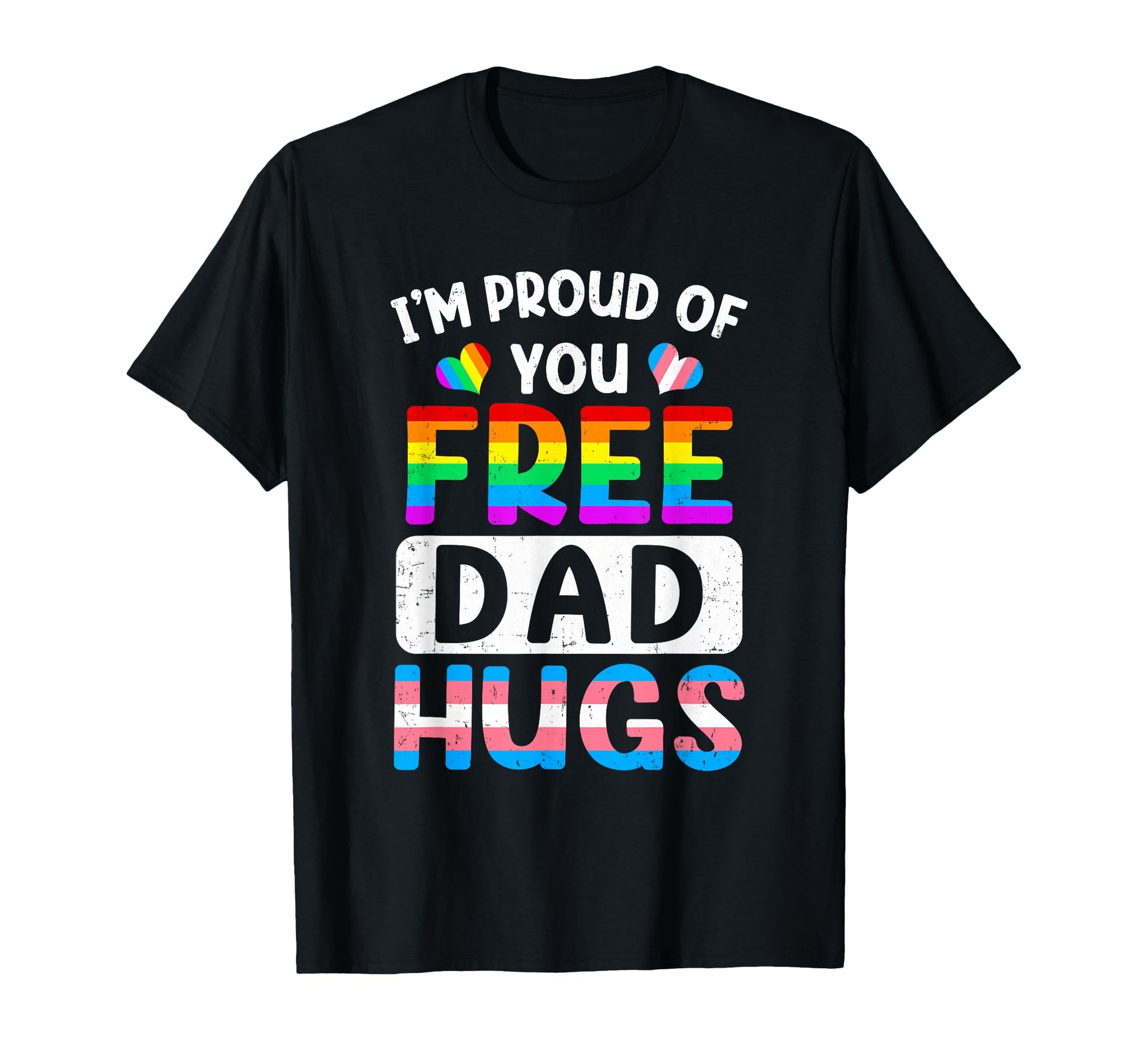 Im Proud You Free Dad Hugs Lgbt Lgbtq Gay T-Shirt - Trendy Graphic Unisex - T-Shirt, Sweatshirt, Hoodie