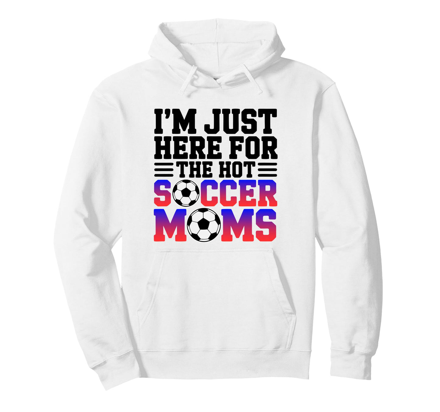 Im Just Here Hot Soccer Moms Funny Hoodie - Fun Novelty Design for Adults - T-Shirt, Sweatshirt, Hoodie