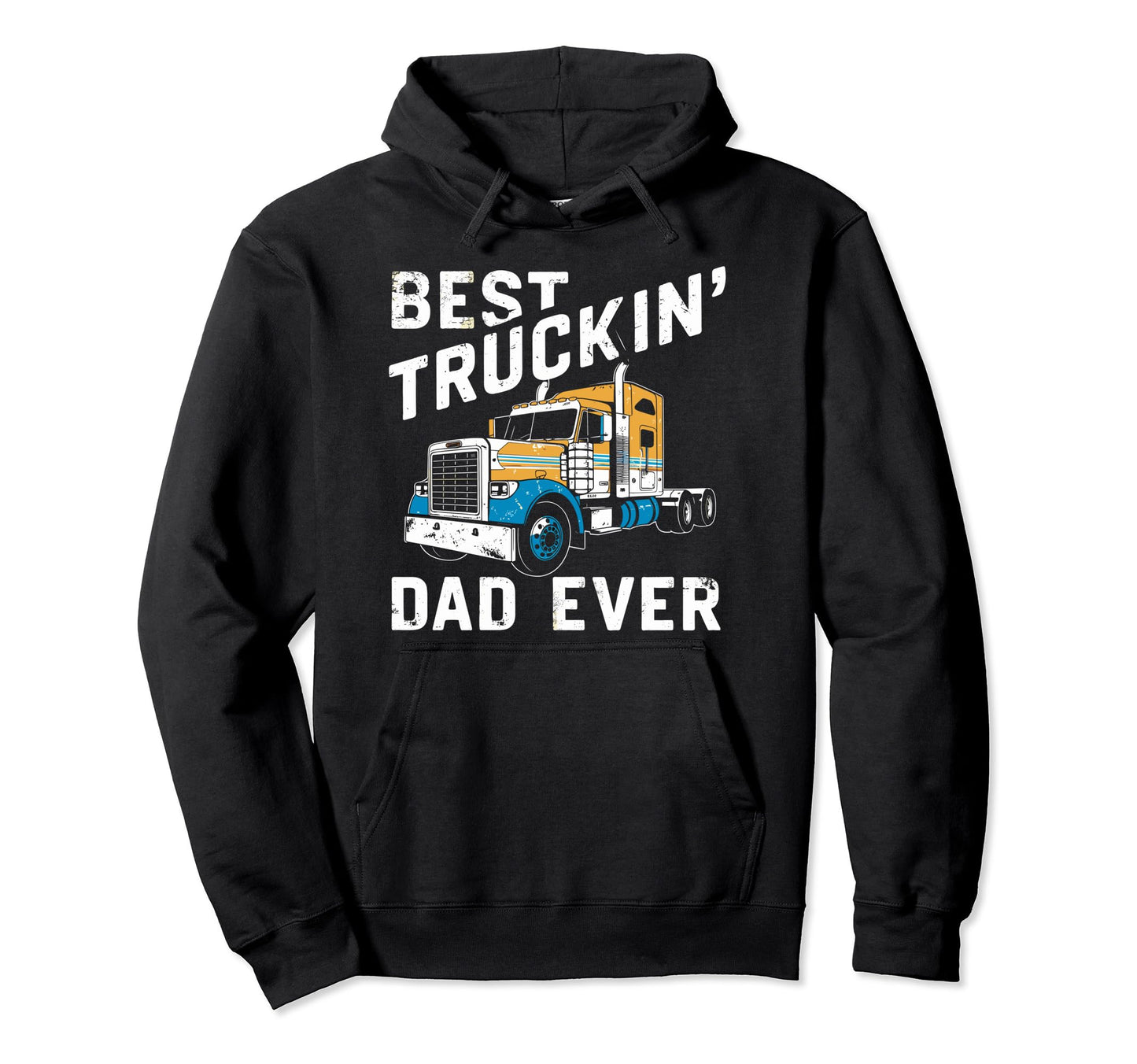 Best Truckin Dad Ever Big Rig Hoodie - Casual Everyday Wear Men Women - T-Shirt, Sweatshirt, Hoodie