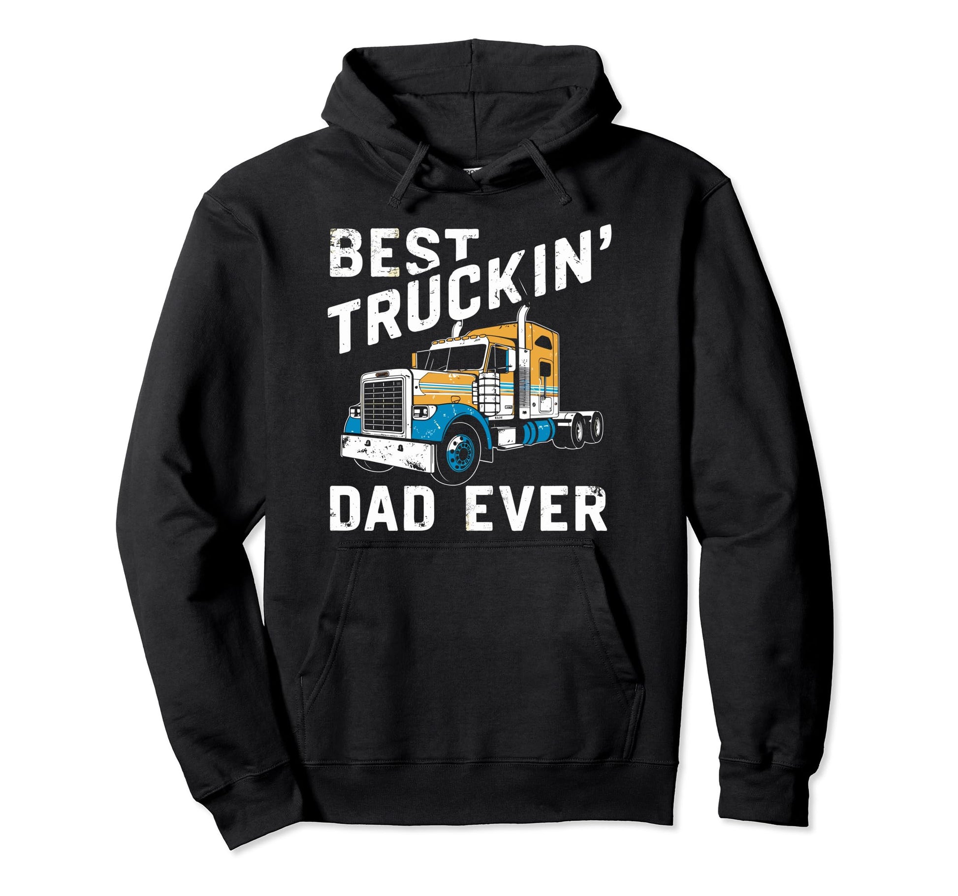 Best Truckin Dad Ever Big Rig Hoodie - Casual Everyday Wear Men Women - T-Shirt, Sweatshirt, Hoodie