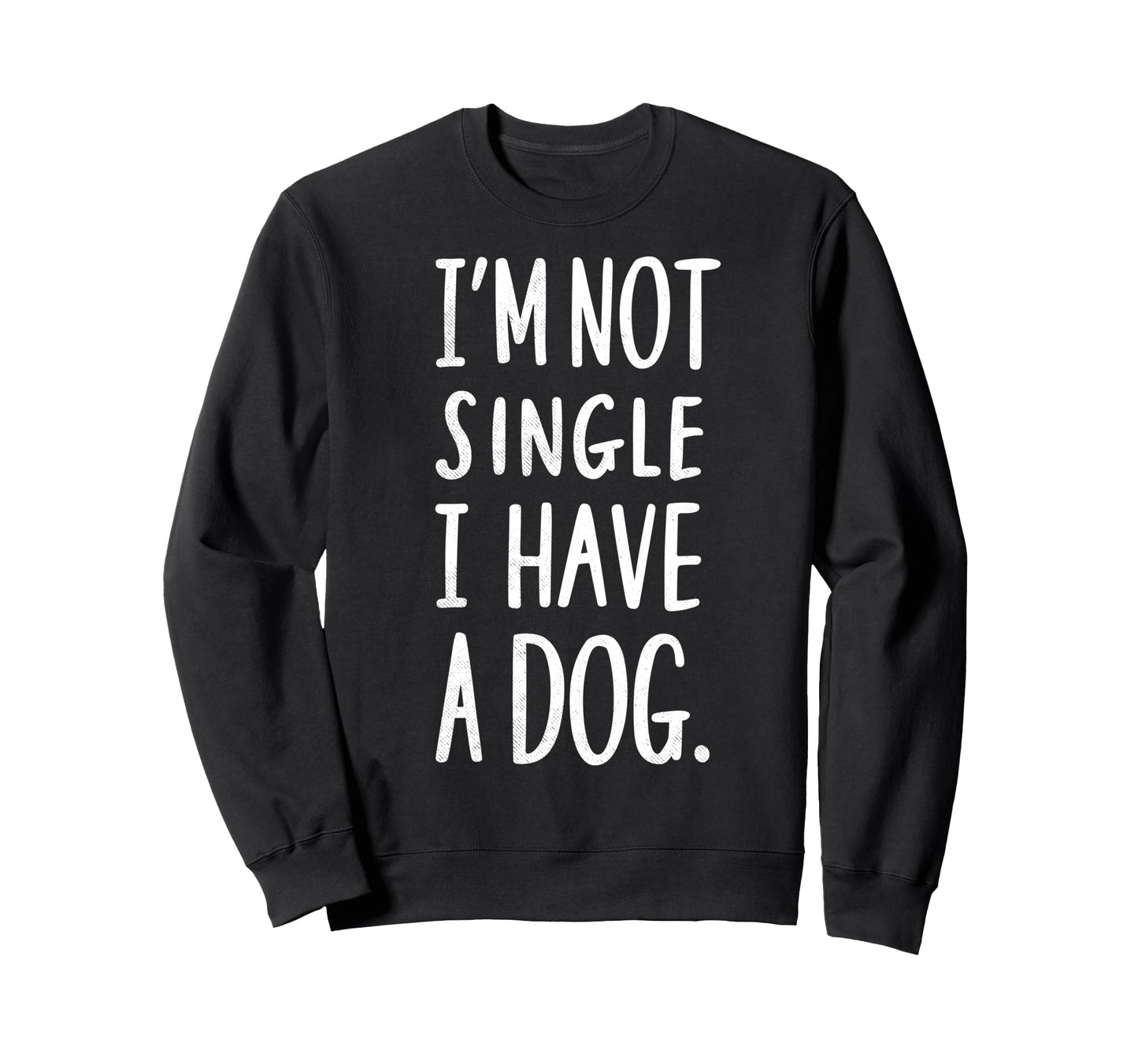 Im Not Single I Have Dog Funny Sweatshirt - Streetwear Style Men Women - T-Shirt, Sweatshirt, Hoodie