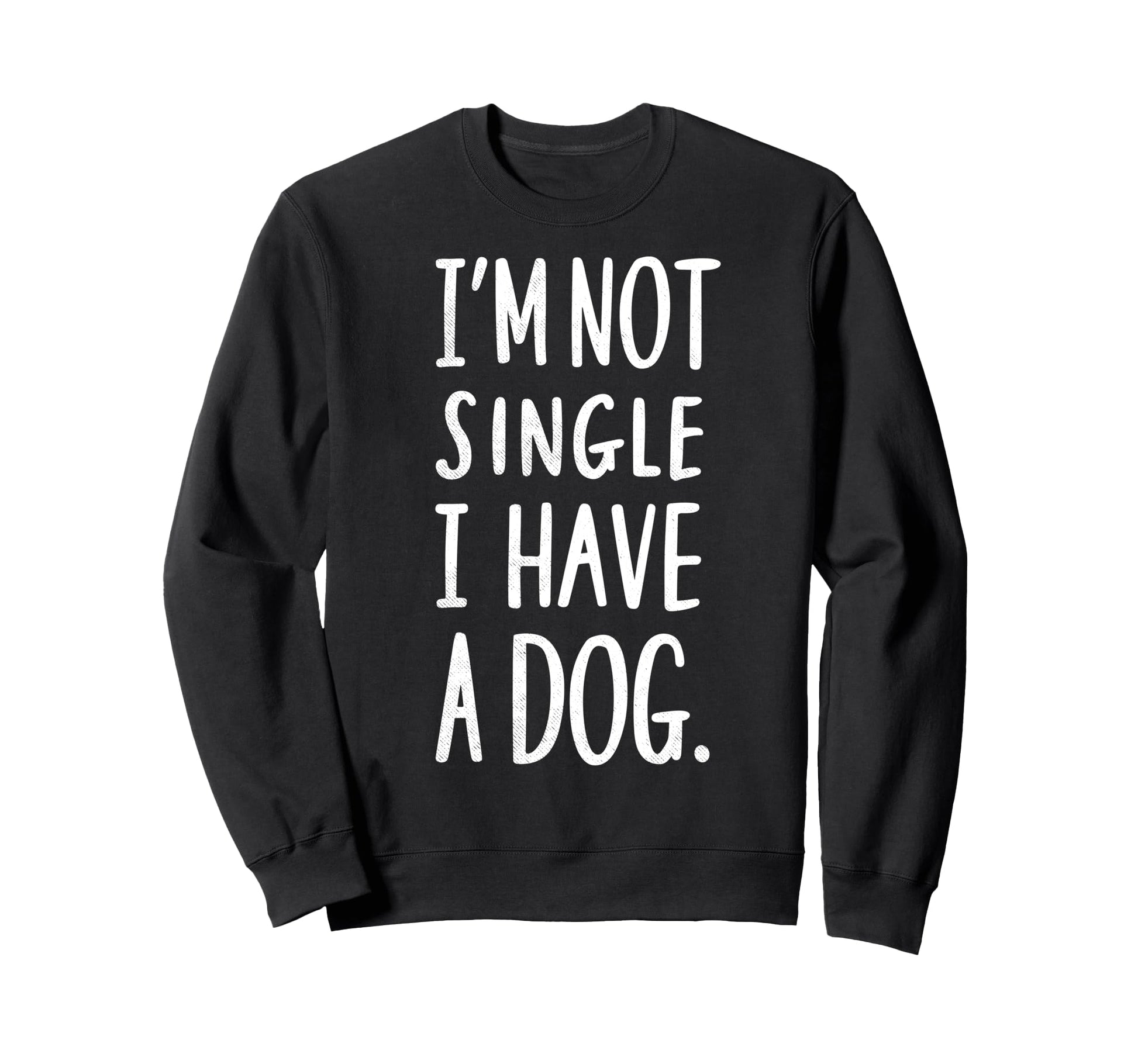Im Not Single I Have Dog Funny Sweatshirt - Streetwear Style Men Women - T-Shirt, Sweatshirt, Hoodie