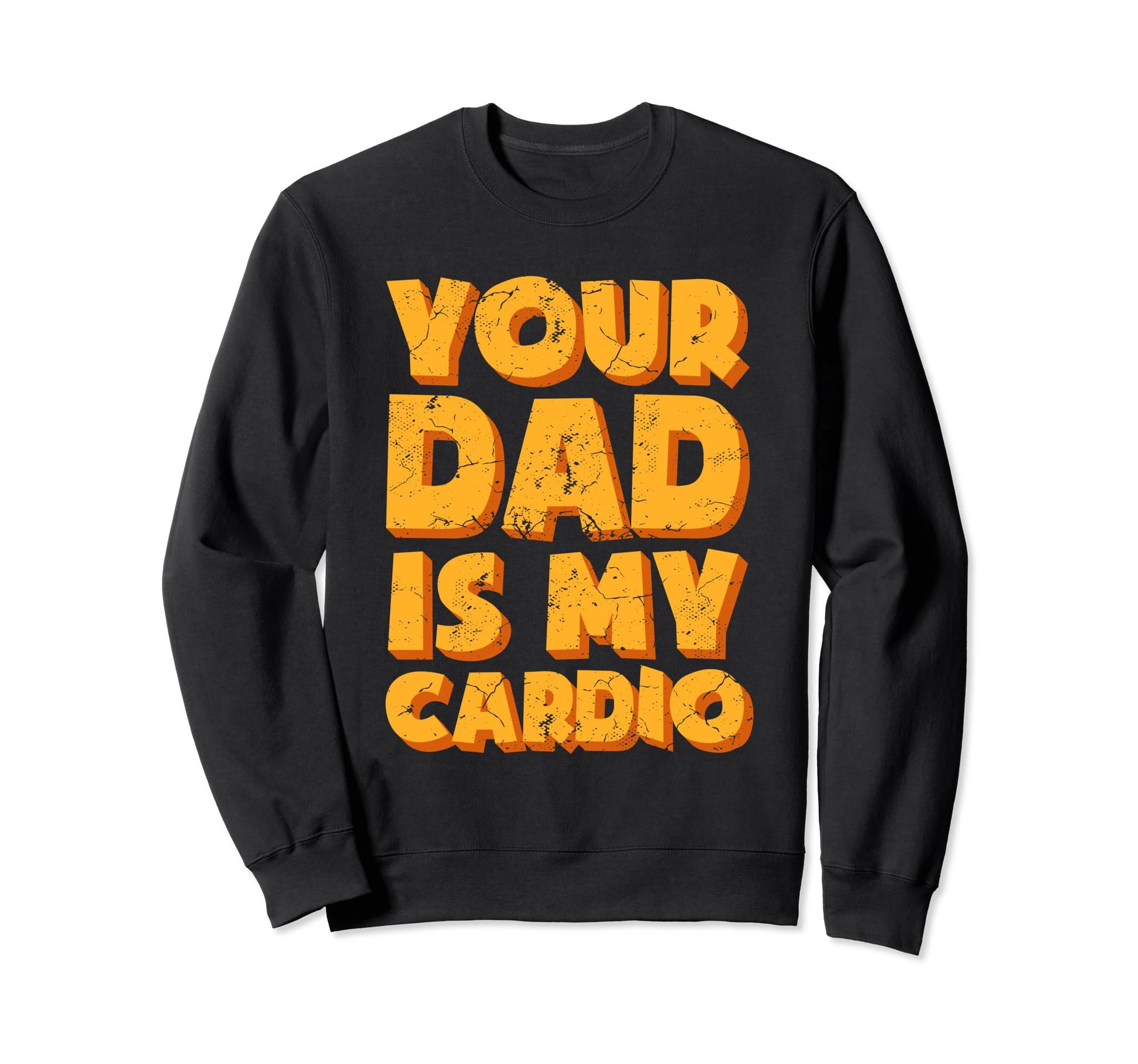 Your Dad Is My Cardio Sweatshirt - Fun Novelty Design Unisex - T-Shirt, Sweatshirt, Hoodie
