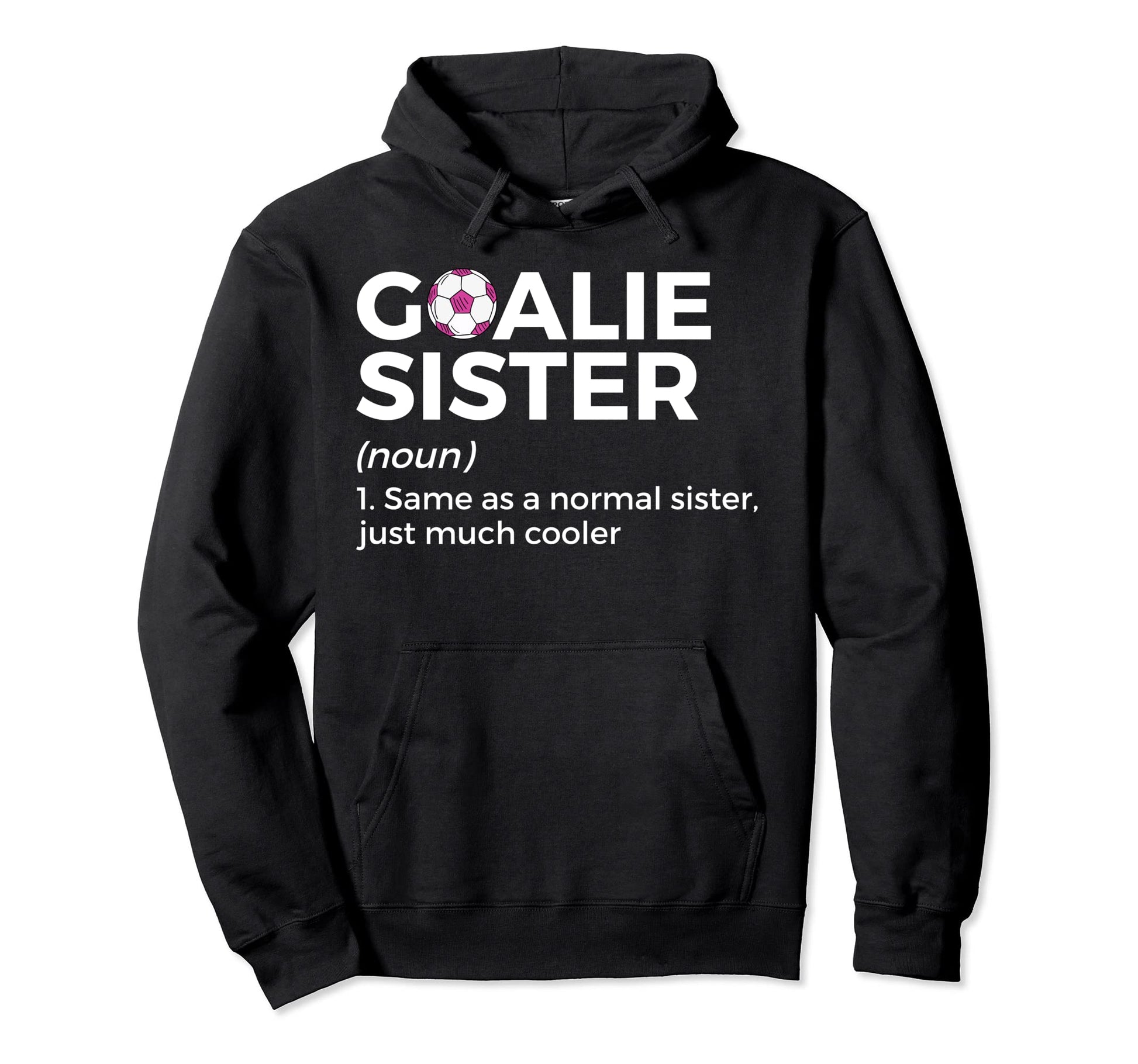 Soccer Goalie Sister Definition Hoodie - Trendy Graphic Unisex - T-Shirt, Sweatshirt, Hoodie