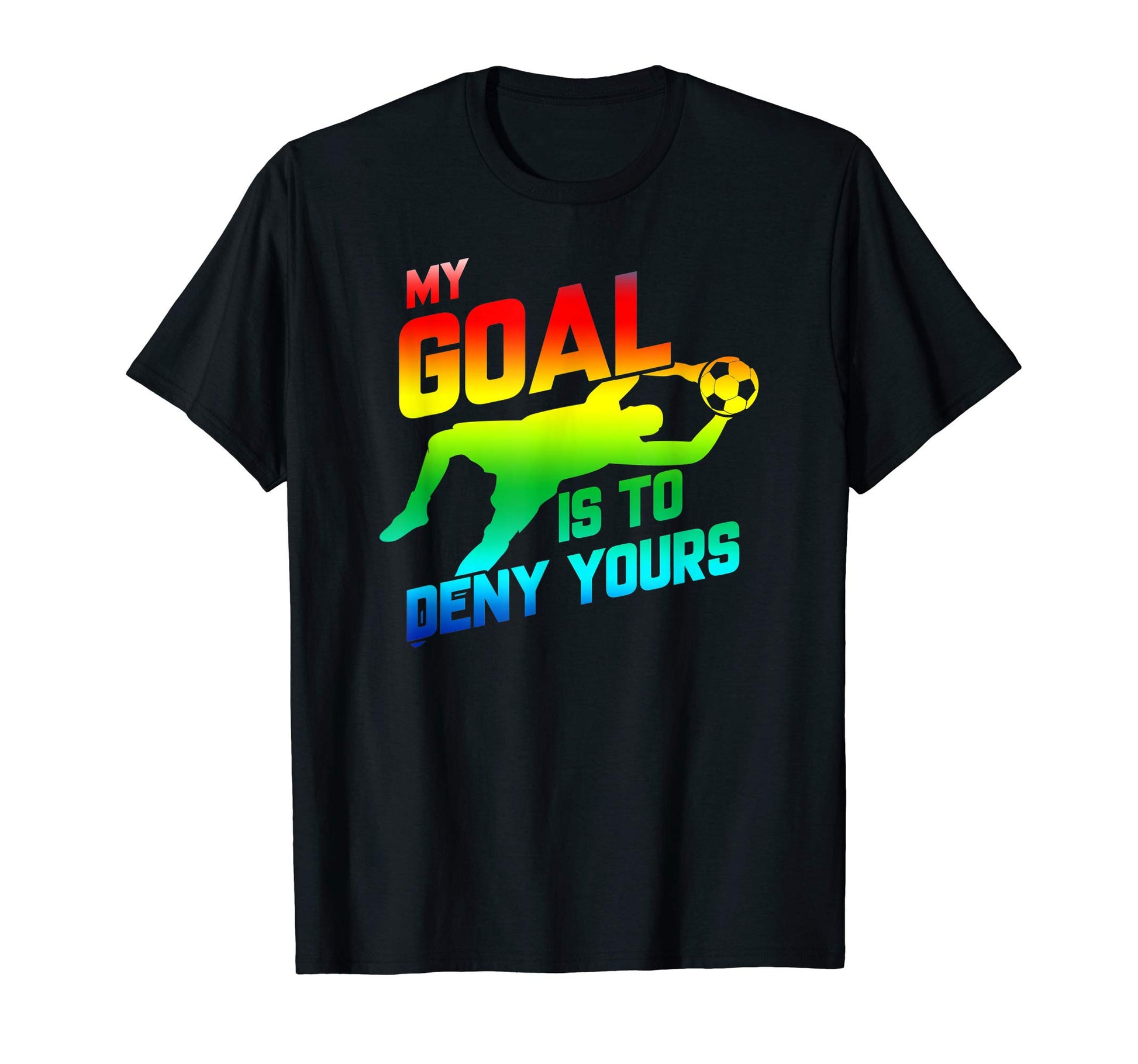 My Goal Is To Deny Yours Rainbow Soccer T-Shirt - Minimalist Print Unisex - T-Shirt, Sweatshirt, Hoodie