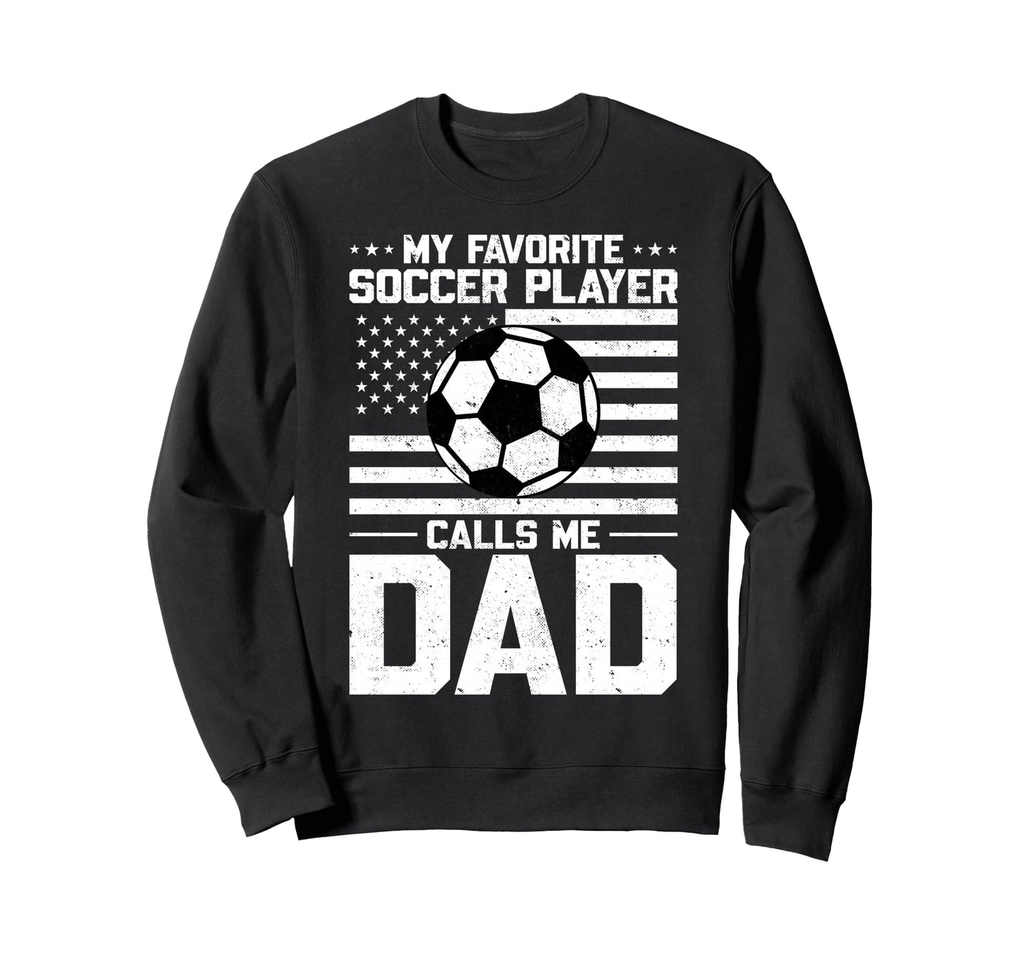My Favorite Soccer Player Calls Me Dad Sweatshirt - Unique Graphic Unisex - T-Shirt, Sweatshirt, Hoodie