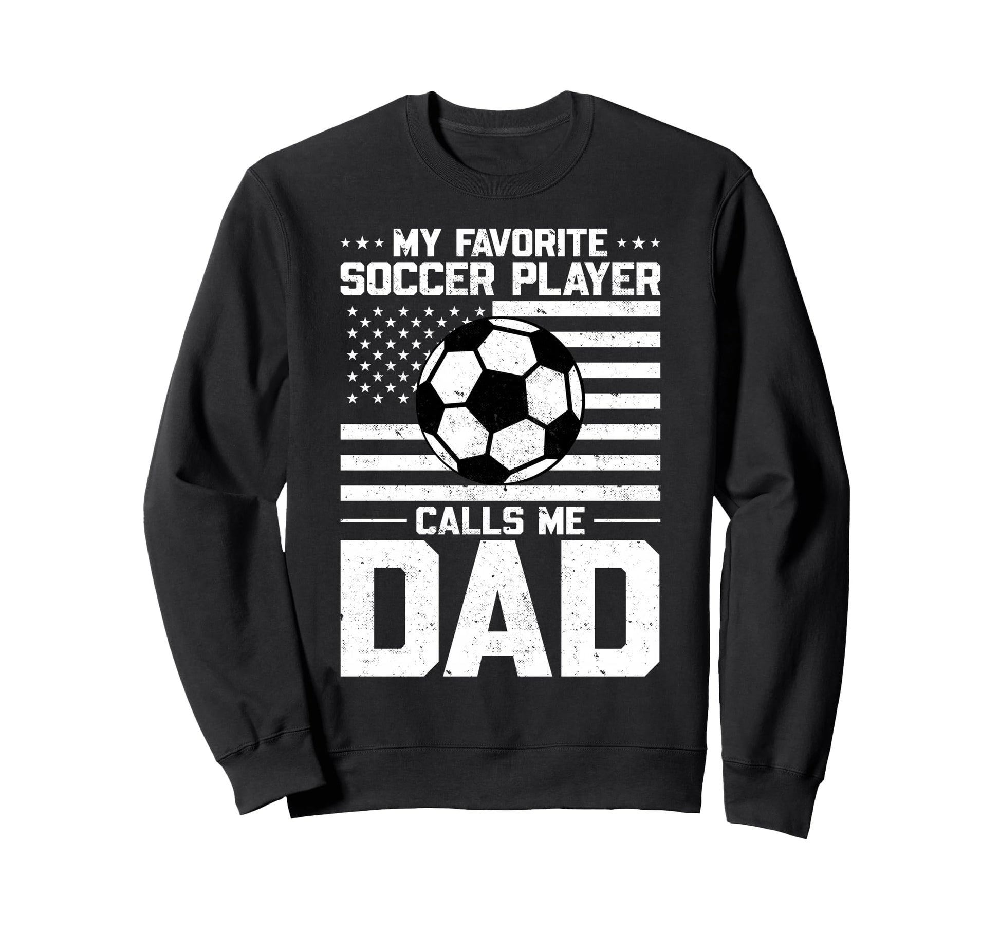 My Favorite Soccer Player Calls Me Dad Sweatshirt - Unique Graphic Unisex - T-Shirt, Sweatshirt, Hoodie
