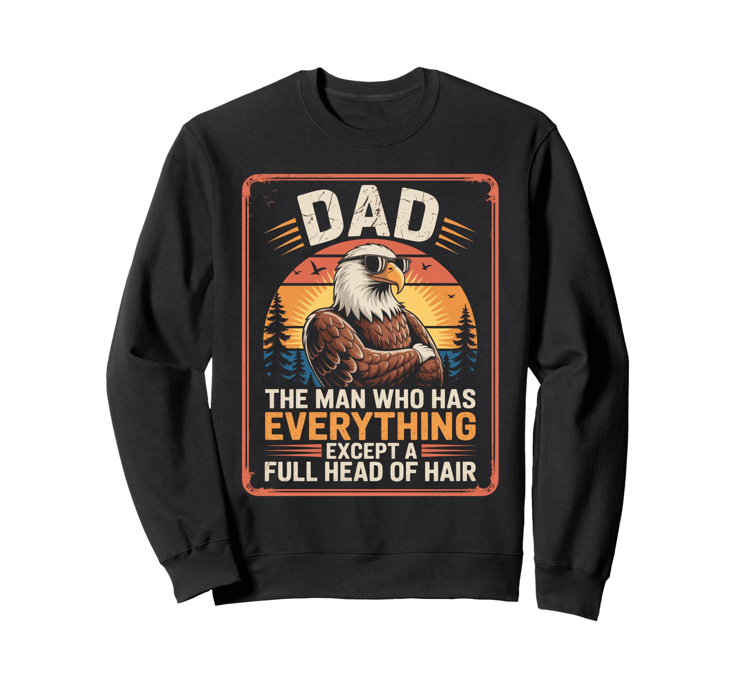 Bald Dad Who Has Everything Bald Sweatshirt - Trendy Graphic Men Women - T-Shirt, Sweatshirt, Hoodie
