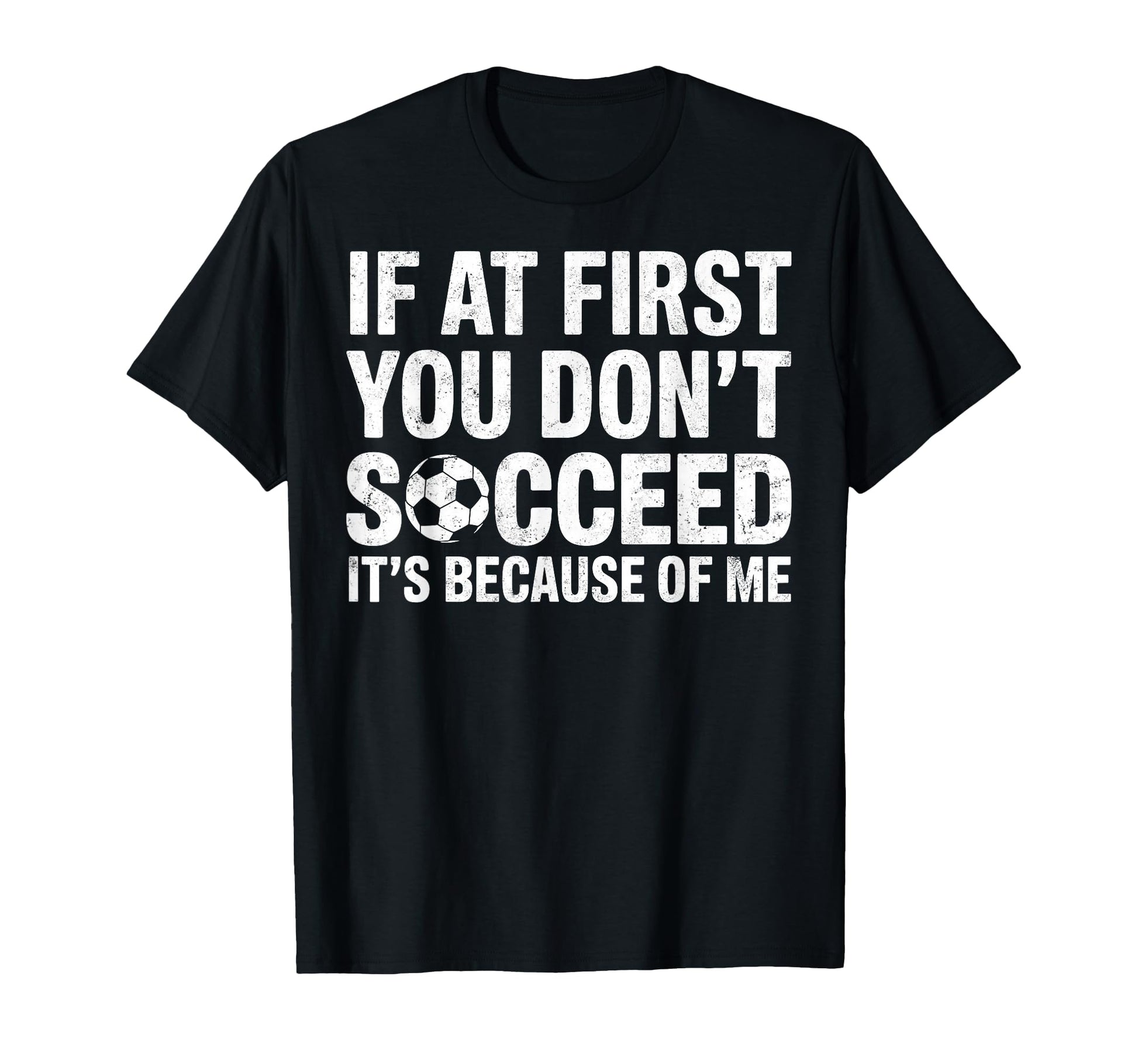 If First You Dont Succeed Its Because Me T-Shirt - Trendy Graphic Unisex - T-Shirt, Sweatshirt, Hoodie