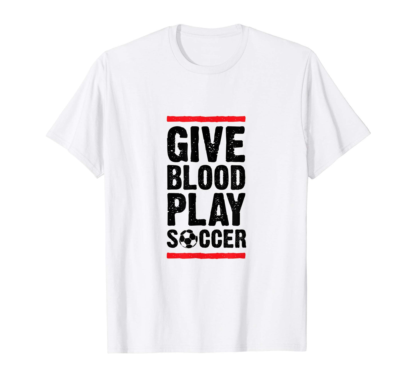 Give Blood Play Soccer Funny Player Coach T-Shirt - Unique Graphic Unisex - T-Shirt, Sweatshirt, Hoodie