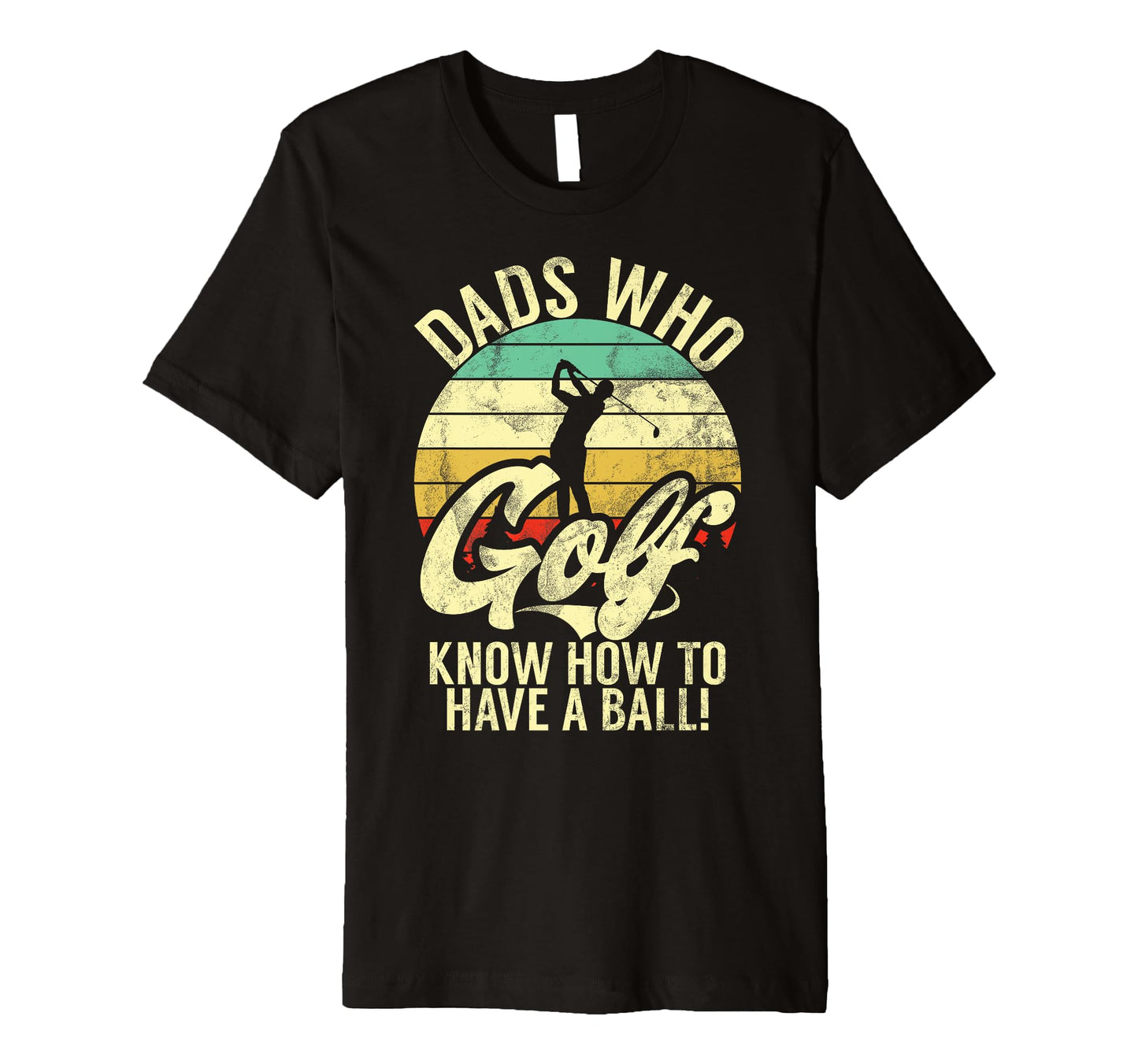 Dads Who Golf Know How To Have Ball T-Shirt - Novelty Apparel for Adults - T-Shirt, Sweatshirt, Hoodie