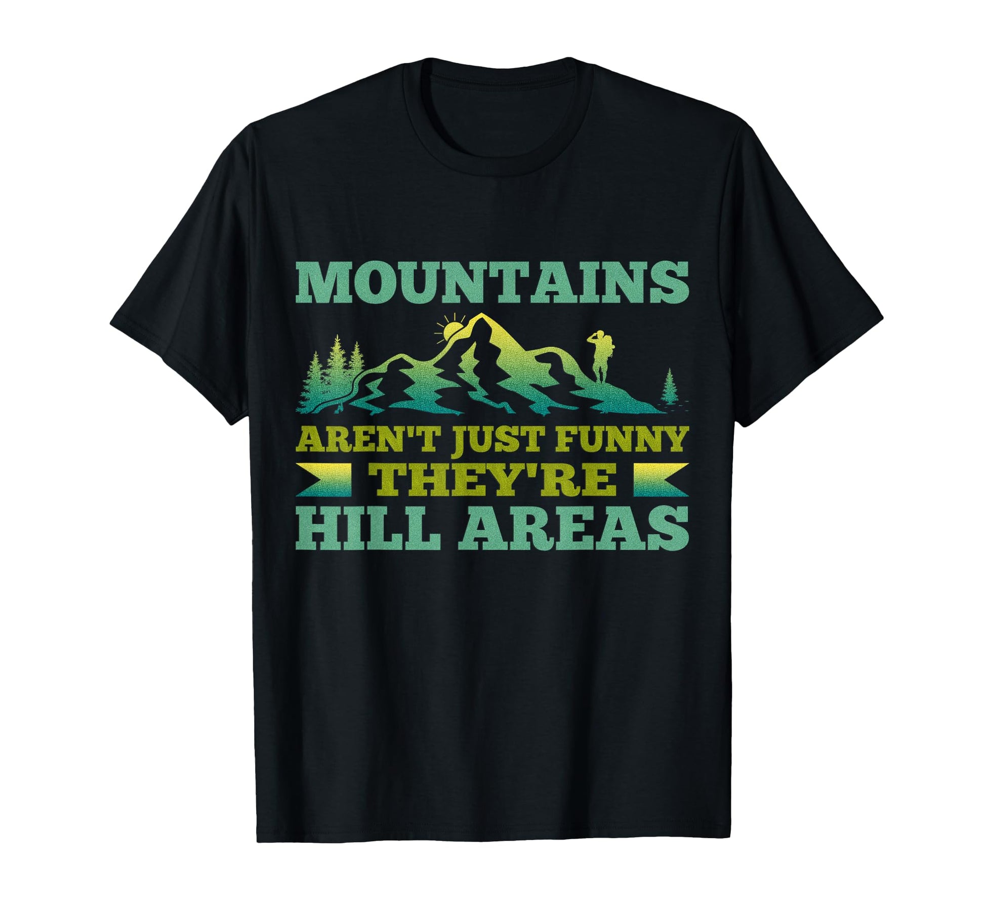 Mountains Arent Funny Theyre Hill Areas T-Shirt - Aesthetic Graphic Unisex - T-Shirt, Sweatshirt, Hoodie