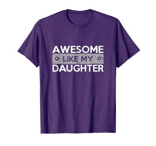 Awesome Like My Daughter Funny T-Shirt - Casual Everyday Wear Unisex - T-Shirt, Sweatshirt, Hoodie