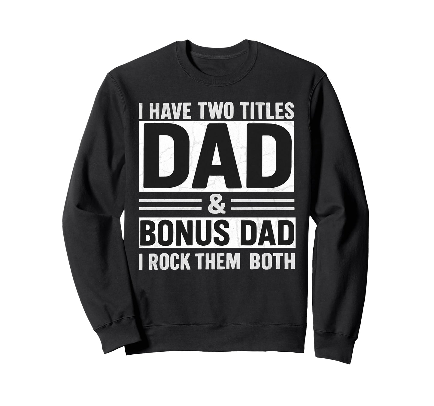I Have Two Titles Dad And Bonus Sweatshirt - Fun Novelty Design for Adults - T-Shirt, Sweatshirt, Hoodie