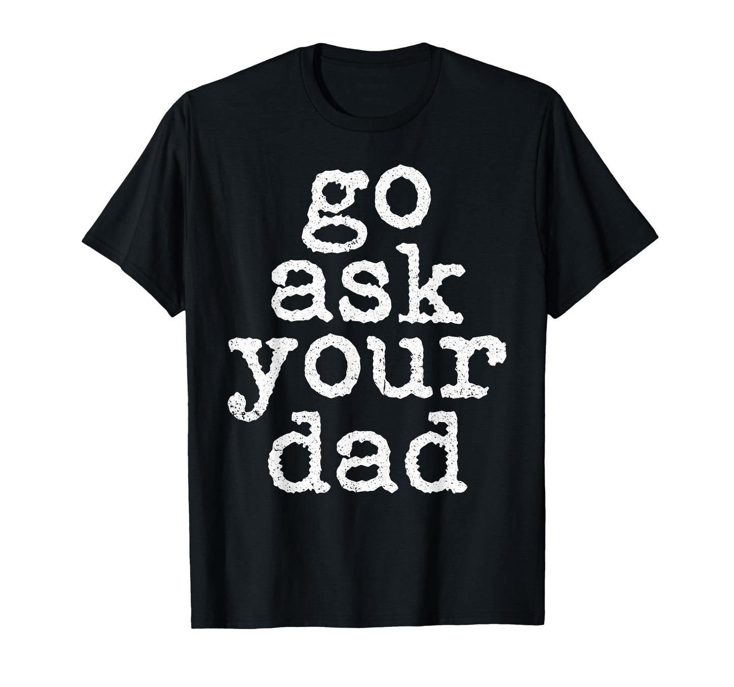 Go Ask Your Dad Funny Mom Mothers Day T-Shirt - Minimalist Print Unisex - T-Shirt, Sweatshirt, Hoodie