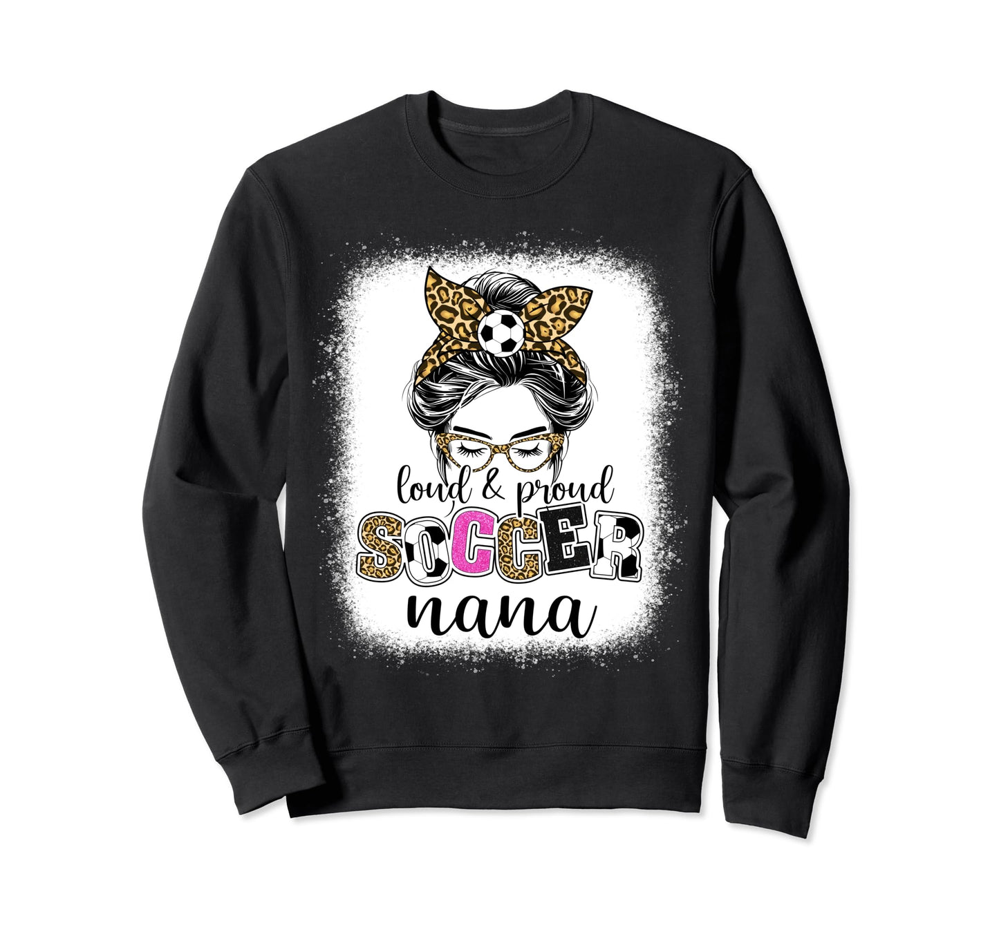 Proud And Loud Soccer Nana Messy Sweatshirt - Casual Everyday Wear Unisex - T-Shirt, Sweatshirt, Hoodie