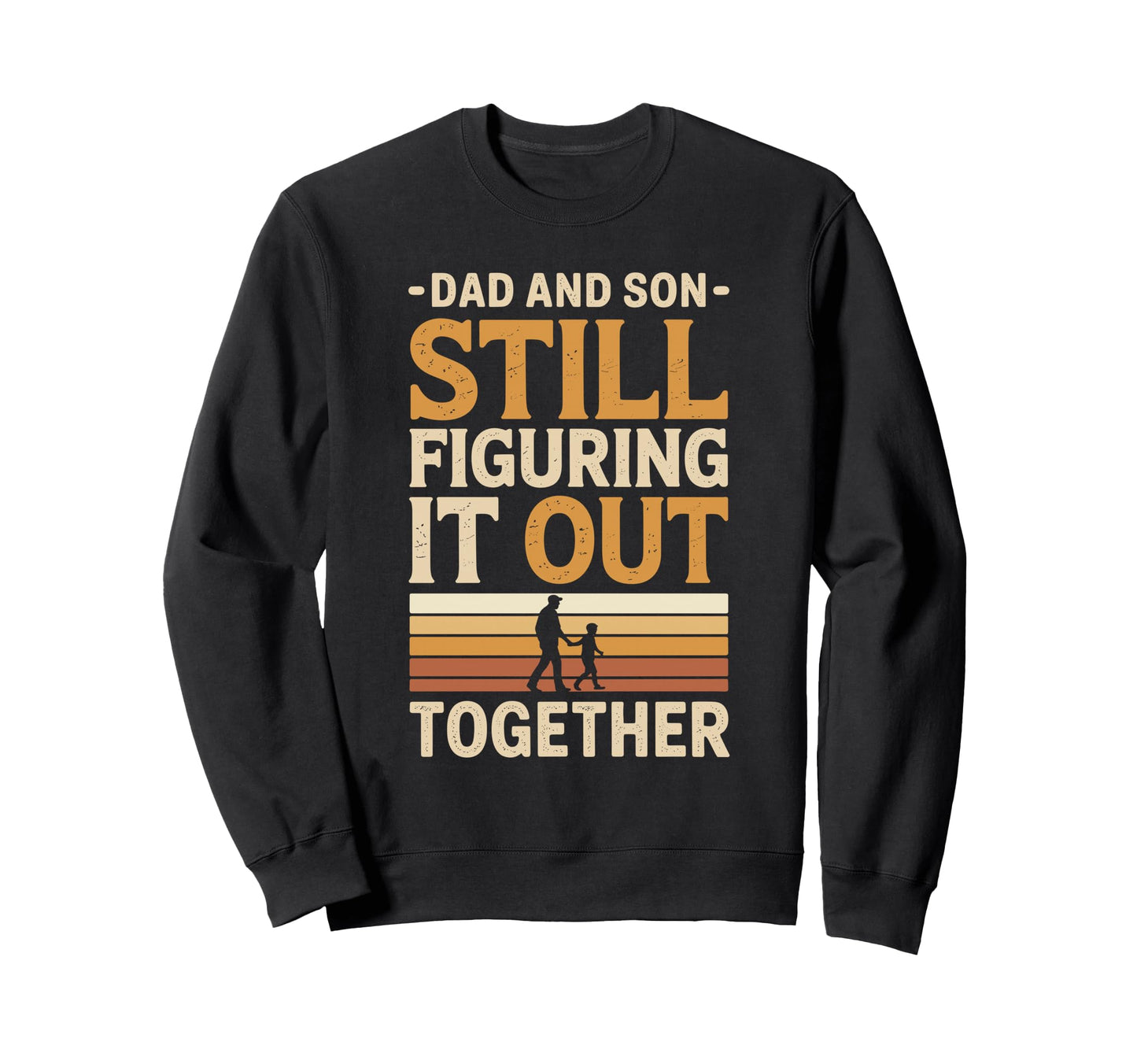 Dad And Son Still Figuring It Sweatshirt - Casual Everyday Wear Men Women - T-Shirt, Sweatshirt, Hoodie