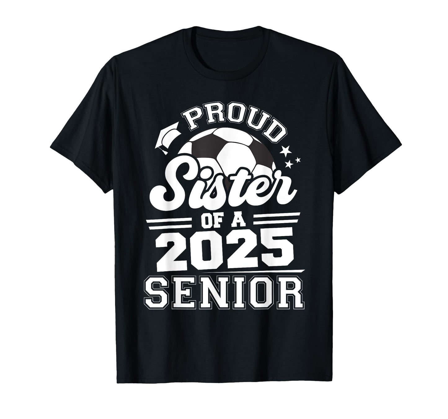 Proud Sister 2025 Senior Graduate Grad T-Shirt - Fun Novelty Design Unisex - T-Shirt, Sweatshirt, Hoodie