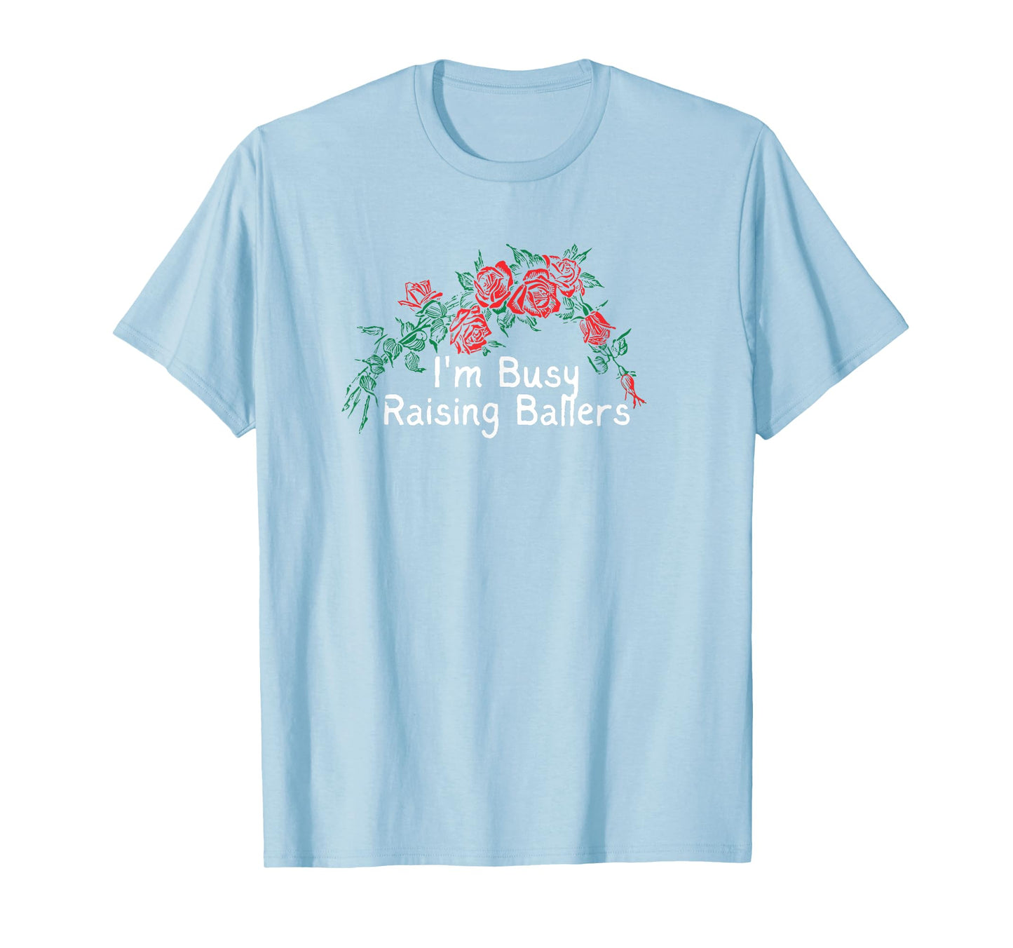 Flowers Red Im Busy Raising Ballers T-Shirt - Streetwear Style Men Women - T-Shirt, Sweatshirt, Hoodie