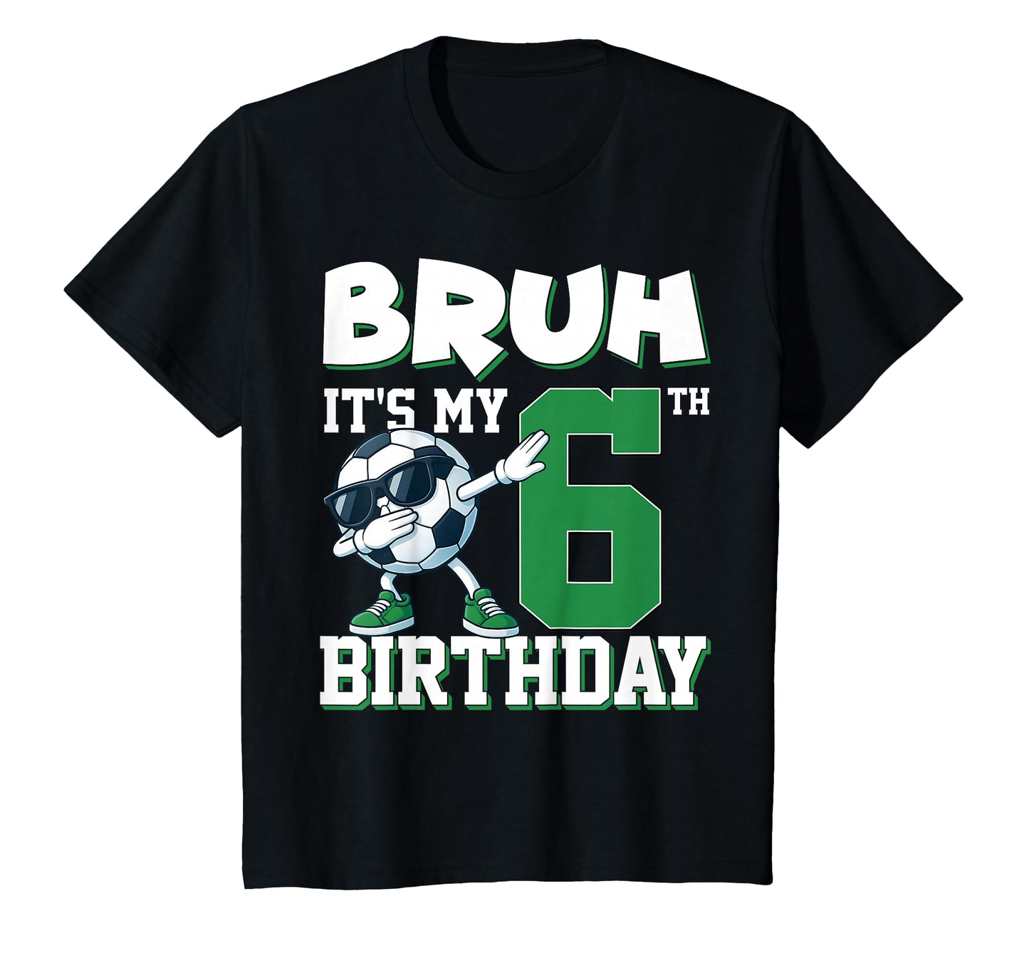 Bruh Its My 6Th Birthday Soccer Football T-Shirt - Custom Art Print Unisex - T-Shirt, Sweatshirt, Hoodie