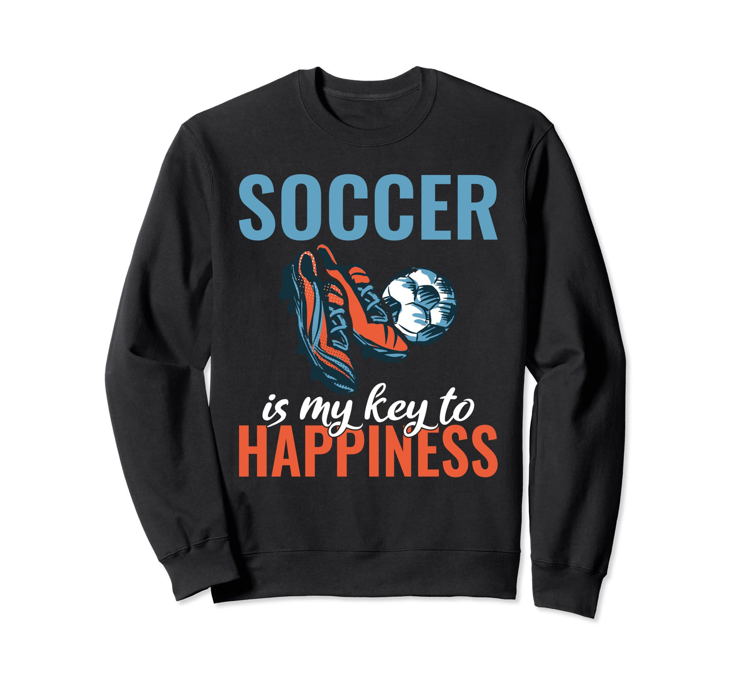 Soccer Is My Key To Happiness Soccer Sweatshirt - Graphic Print for Adults - T-Shirt, Sweatshirt, Hoodie