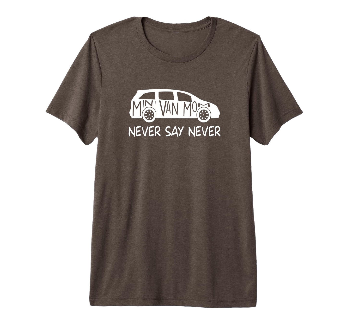 Never Say Never Sayings Minivan T-Shirt - Fun Novelty Design for Adults - T-Shirt, Sweatshirt, Hoodie