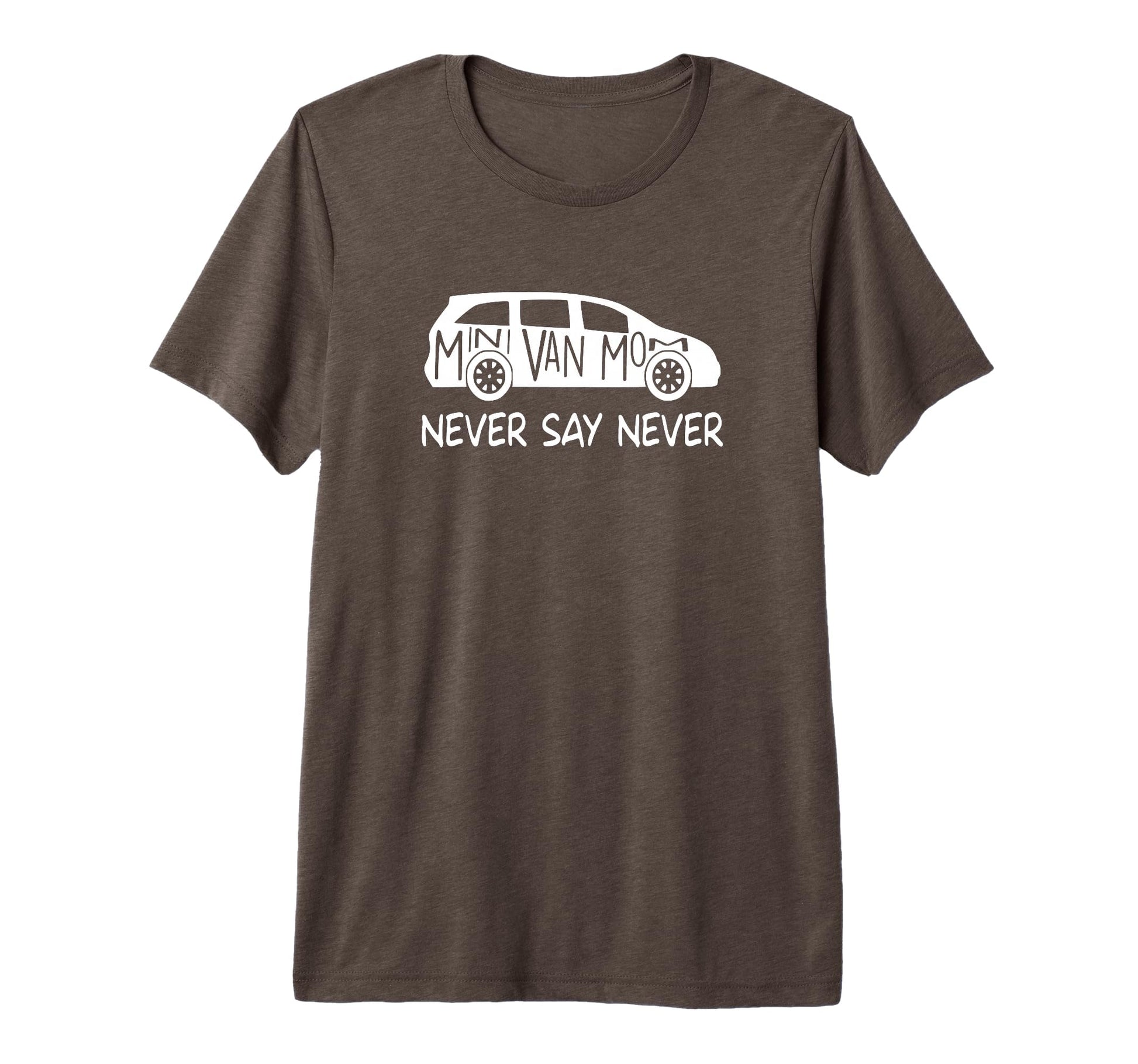 Never Say Never Sayings Minivan T-Shirt - Fun Novelty Design for Adults - T-Shirt, Sweatshirt, Hoodie
