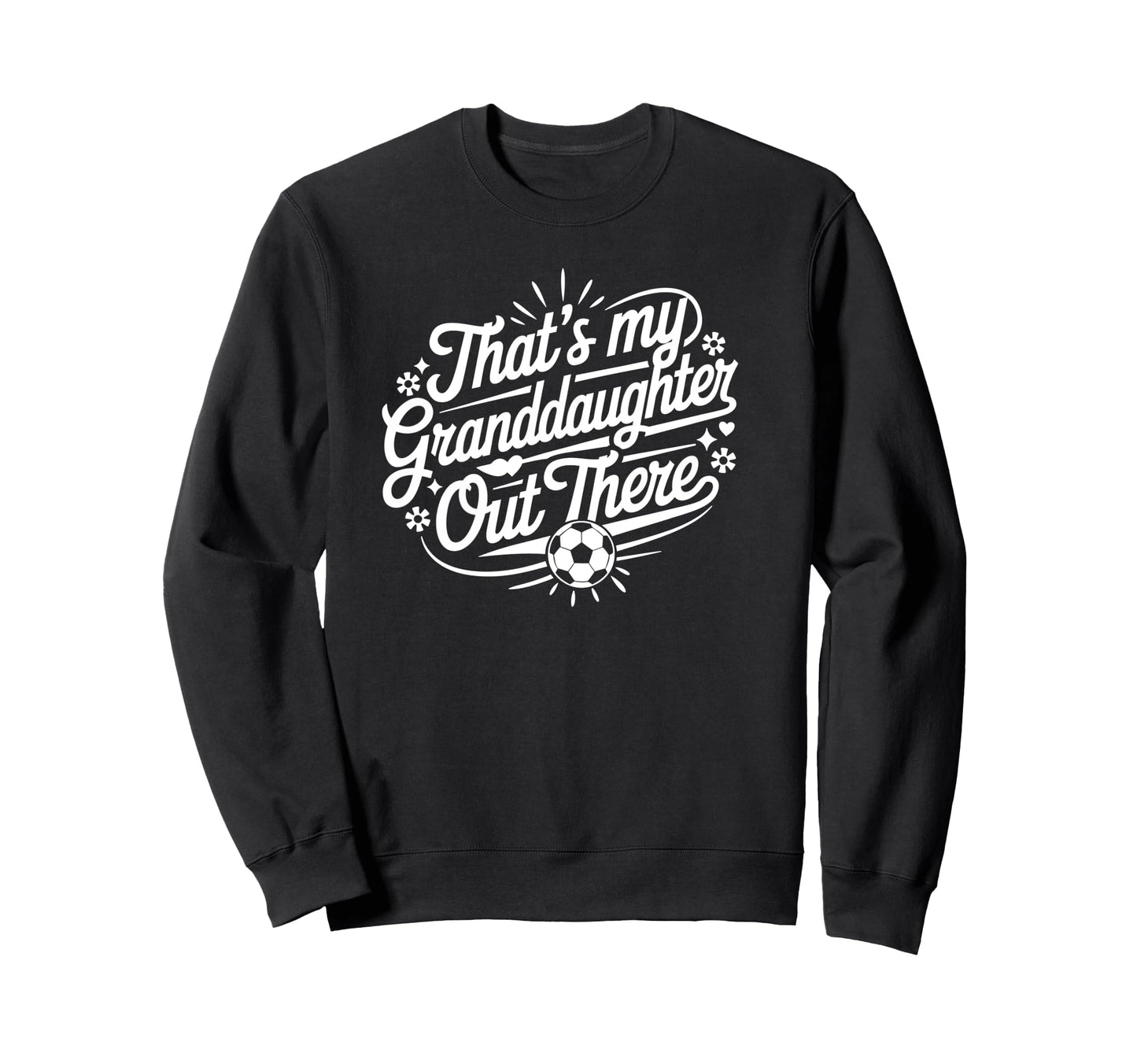 Thats My Granddaughter Out There Soccer Sweatshirt - Unique Graphic Unisex - T-Shirt, Sweatshirt, Hoodie