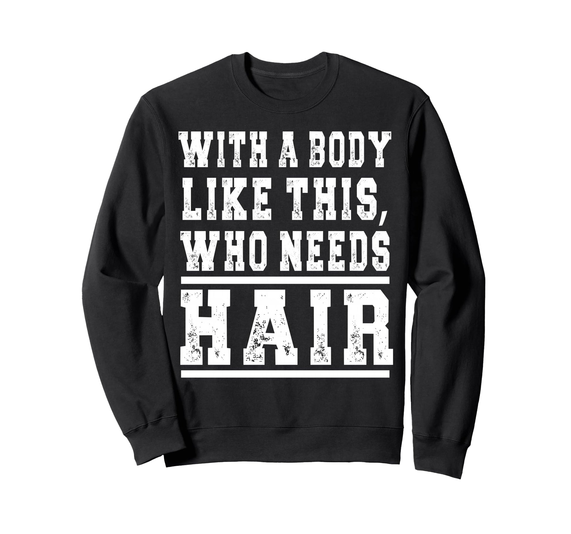 Funny Bald Gym Body Like This Sweatshirt - Casual Everyday Wear Men Women - T-Shirt, Sweatshirt, Hoodie