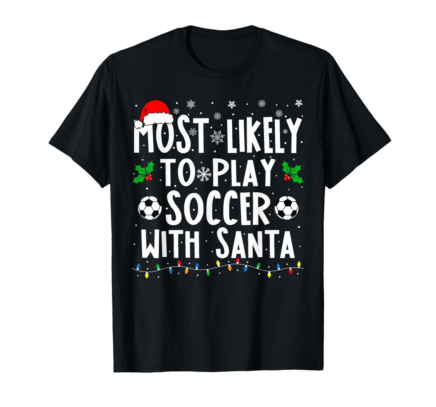Most Likely To Play Soccer Santa T-Shirt - Casual Everyday Wear Unisex - T-Shirt, Sweatshirt, Hoodie