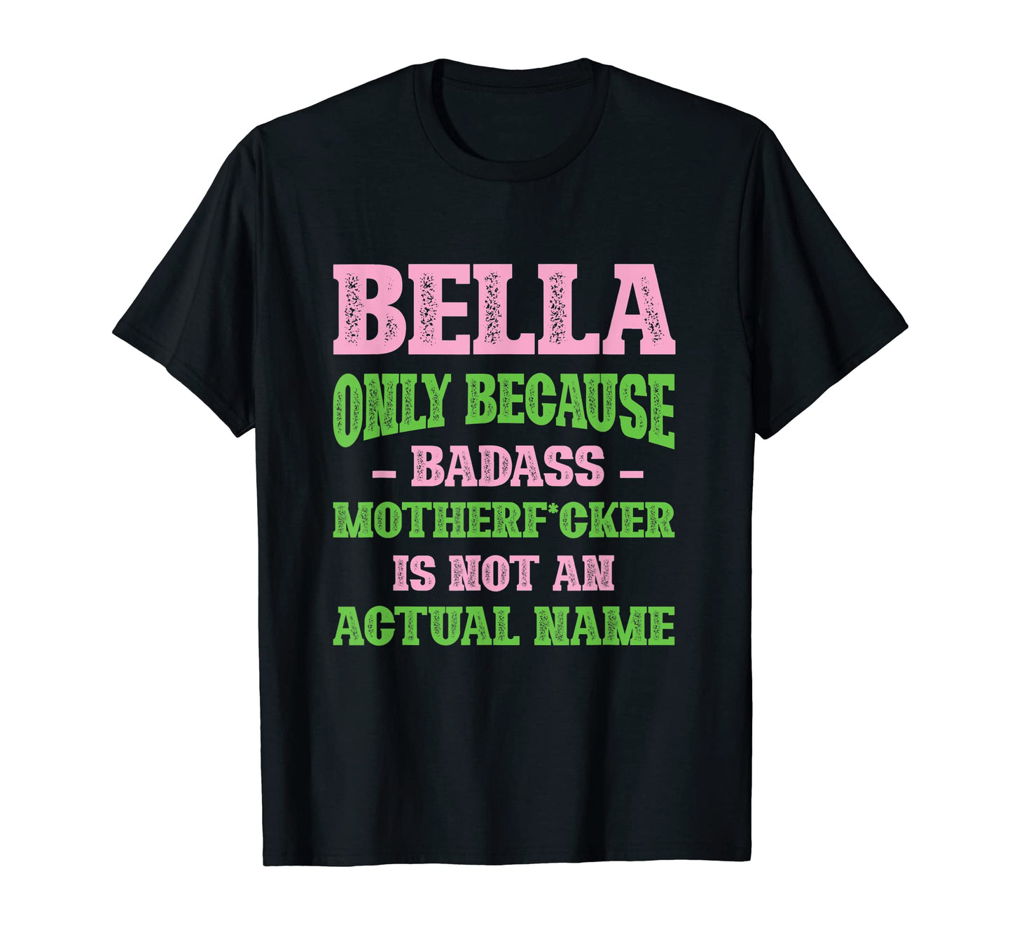 Badass Bella Name Unique Nickname T-Shirt - Fun Novelty Design Unisex - T-Shirt, Sweatshirt, Hoodie