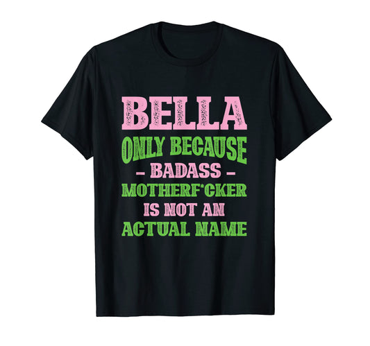 Badass Bella Name Unique Nickname T-Shirt - Fun Novelty Design Unisex - T-Shirt, Sweatshirt, Hoodie