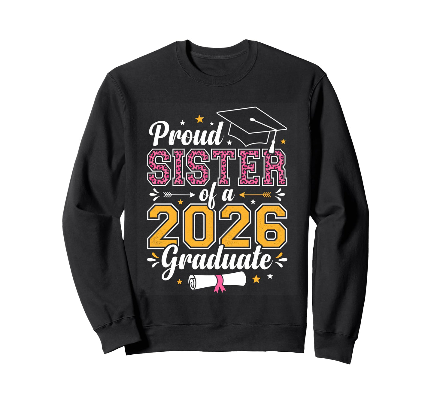 Proud Sister 2026 Graduate Class 2026 Sweatshirt - Novelty Apparel Unisex - T-Shirt, Sweatshirt, Hoodie