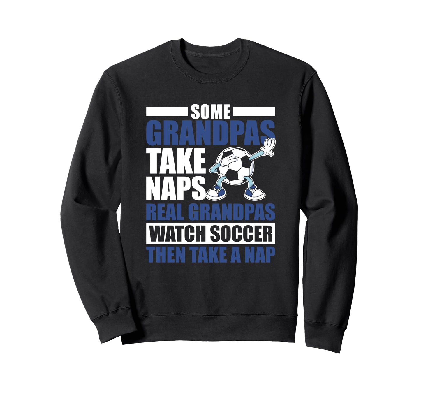 Some Grandpas Watch Soccer Then Take Sweatshirt - Graphic Print Men Women - T-Shirt, Sweatshirt, Hoodie