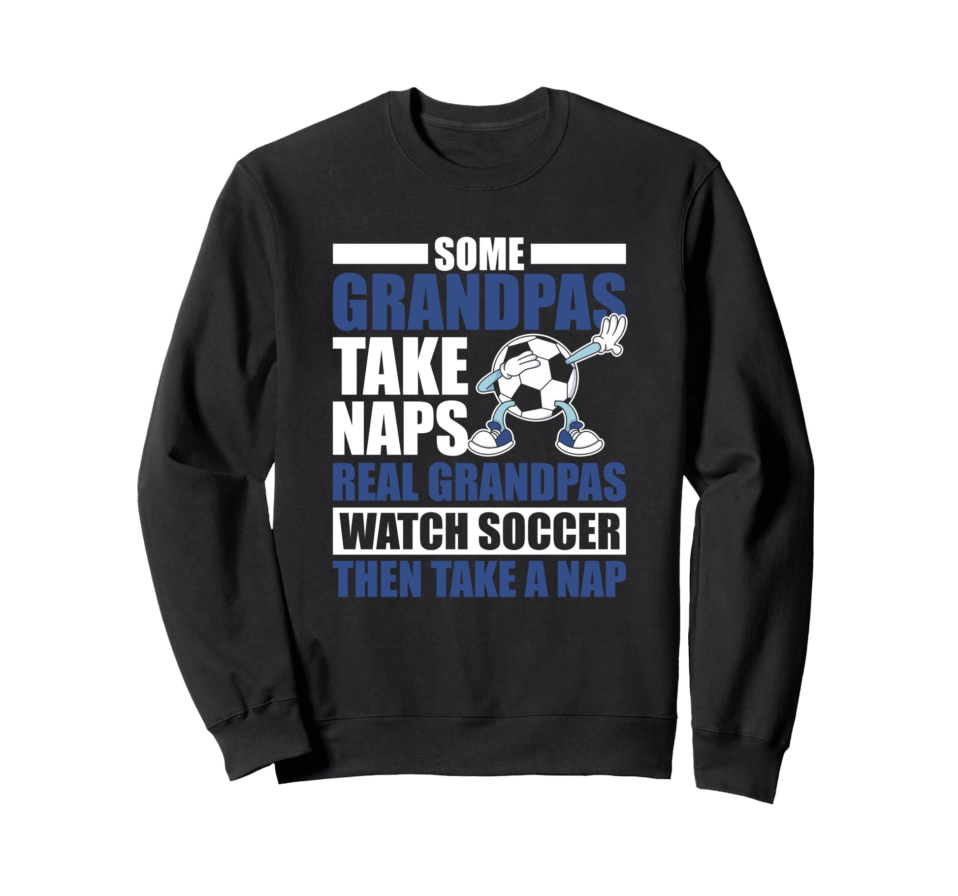 Some Grandpas Watch Soccer Then Take Sweatshirt - Graphic Print Men Women - T-Shirt, Sweatshirt, Hoodie