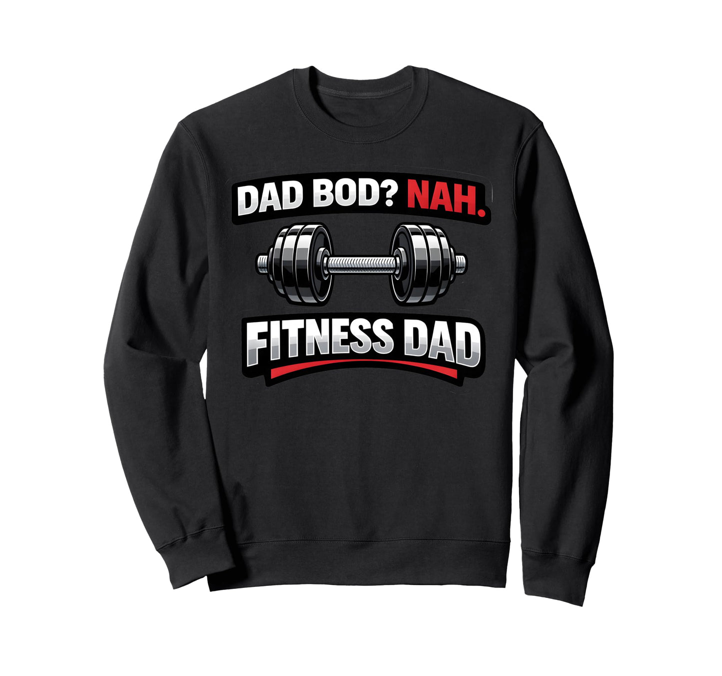 Fitness Dad Bod Nah Gym Sweatshirt - Custom Art Print Unisex - T-Shirt, Sweatshirt, Hoodie