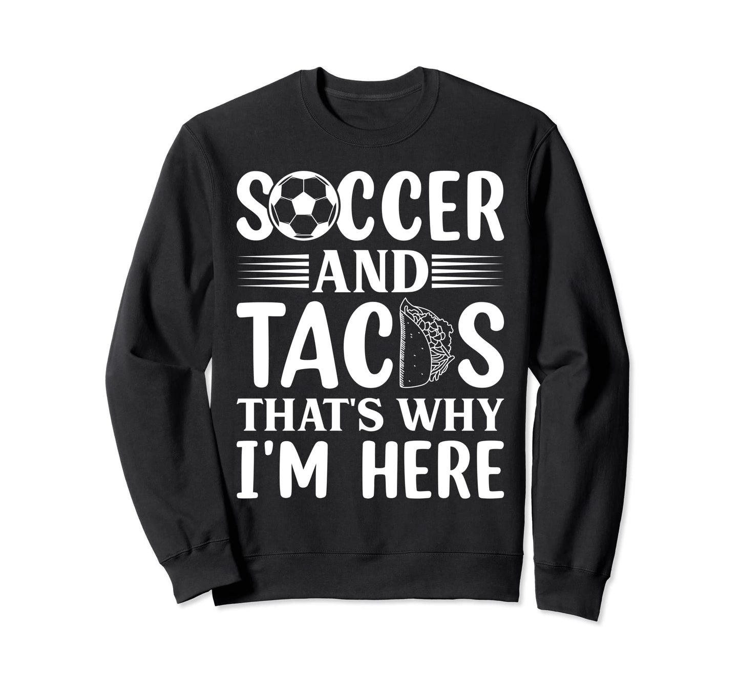 Soccer And Tacos Thats Why Im Here Sweatshirt - Minimalist Print Unisex - T-Shirt, Sweatshirt, Hoodie