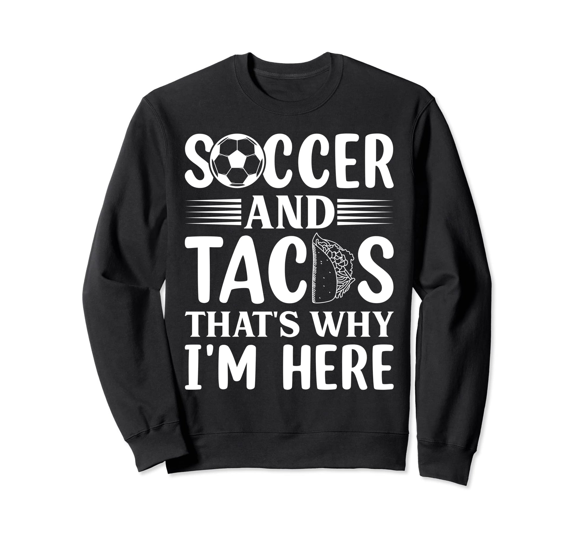 Soccer And Tacos Thats Why Im Here Sweatshirt - Minimalist Print Unisex - T-Shirt, Sweatshirt, Hoodie