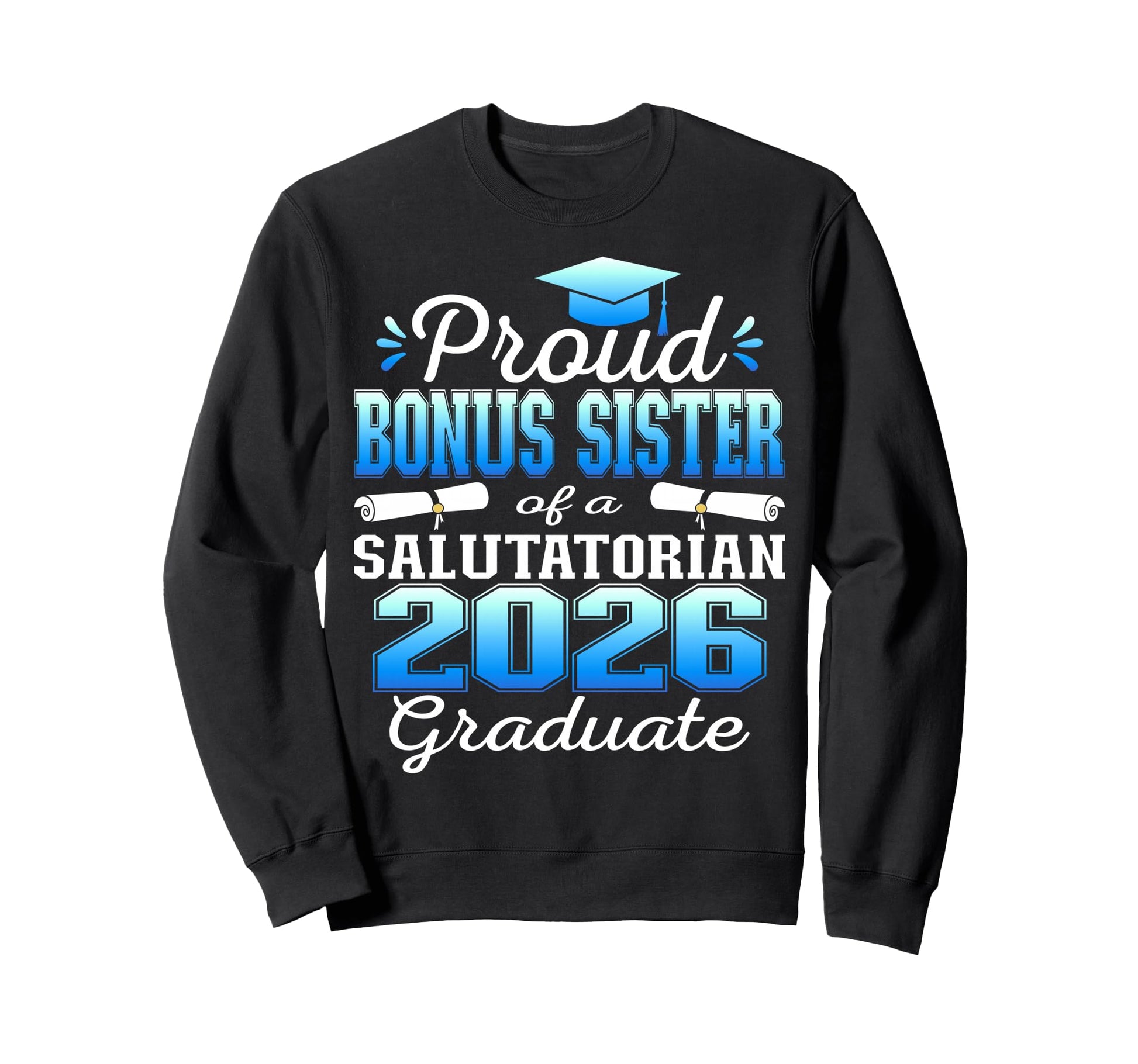 Proud Bonus Sister 2026 Salutatorian Sweatshirt - Custom Art Print Unisex - T-Shirt, Sweatshirt, Hoodie