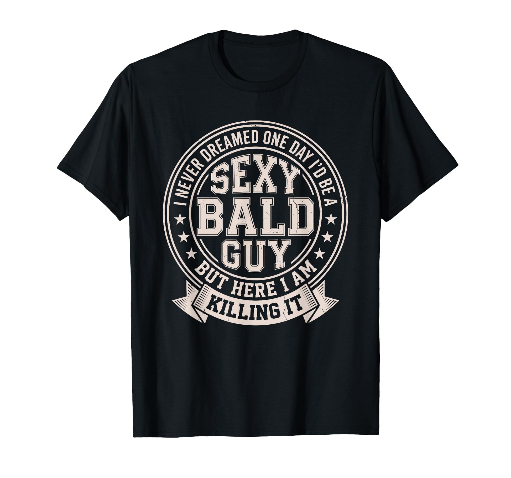 Never Dreamed Sexy Bald Guy Funny Dad T-Shirt - Minimalist Print Men Women - T-Shirt, Sweatshirt, Hoodie