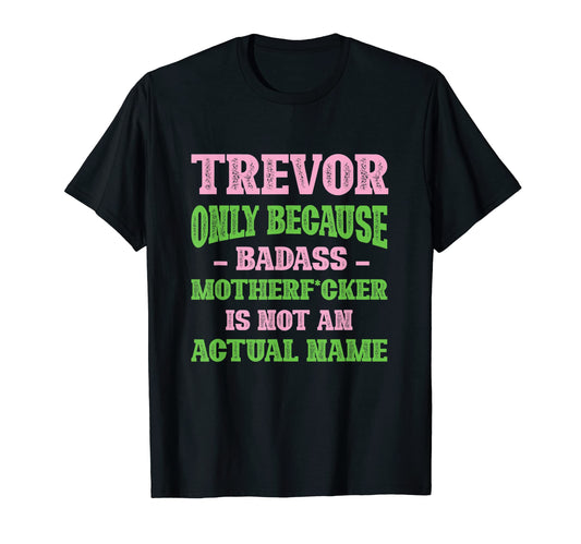 Badass Trevor Name Unique Nickname Quirky T-Shirt - Trendy Graphic Unisex - T-Shirt, Sweatshirt, Hoodie