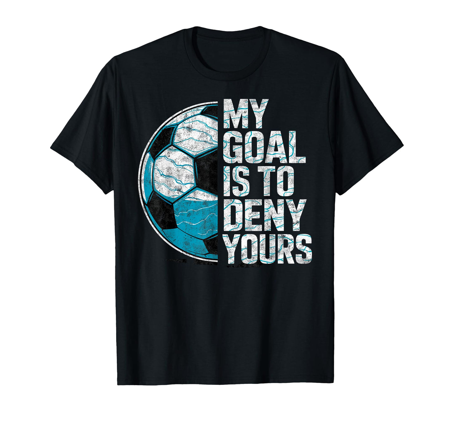 My Goal Is To Deny Yours Soccer T-Shirt - Novelty Apparel for Adults - T-Shirt, Sweatshirt, Hoodie