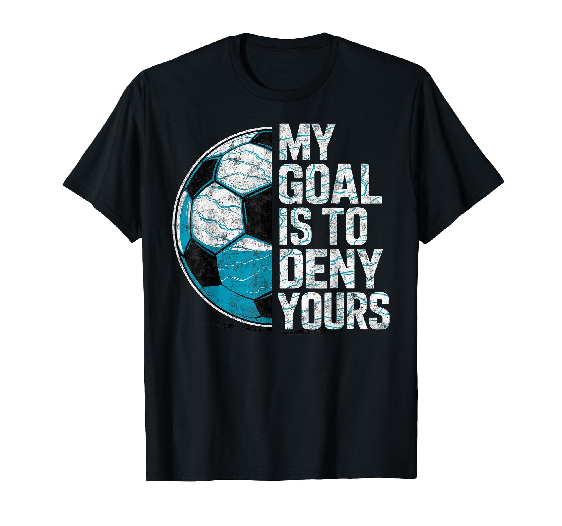 My Goal Is To Deny Yours Soccer T-Shirt - Novelty Apparel for Adults - T-Shirt, Sweatshirt, Hoodie