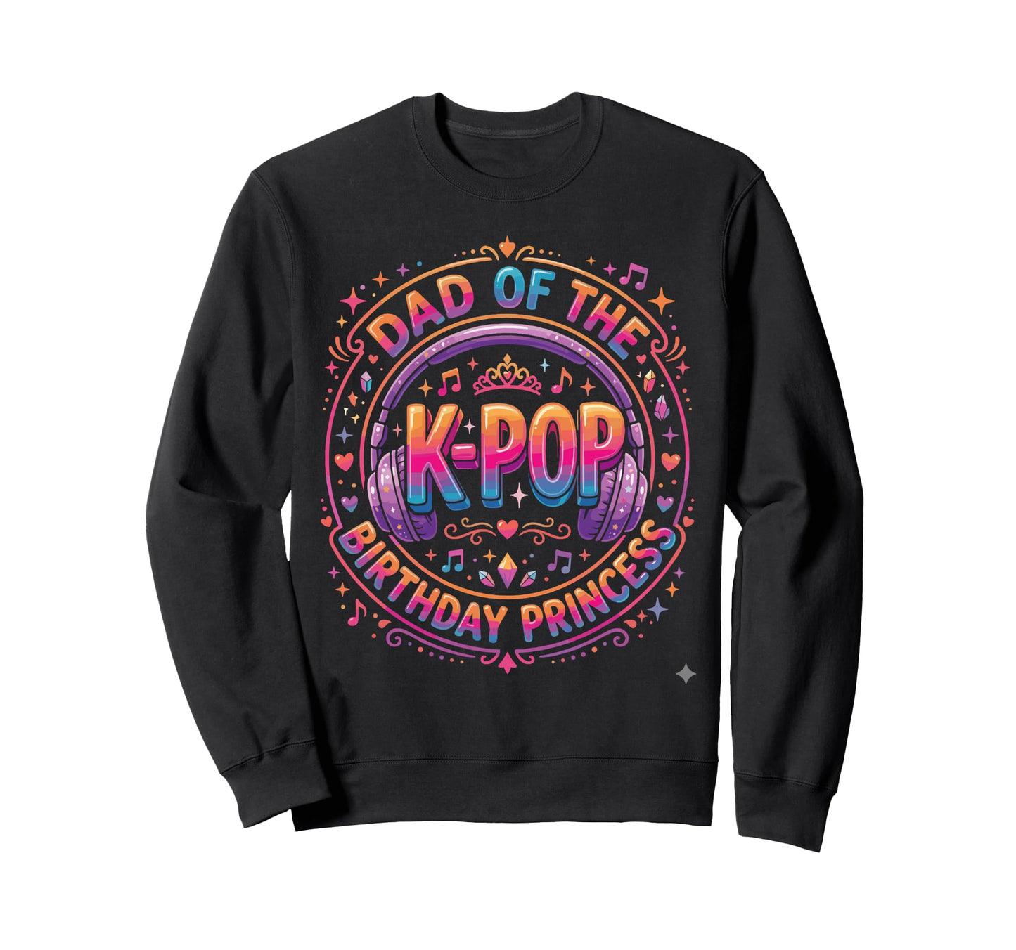 Korean Music Princess Dad K Pop Birthday Sweatshirt - Graphic Print Unisex - T-Shirt, Sweatshirt, Hoodie
