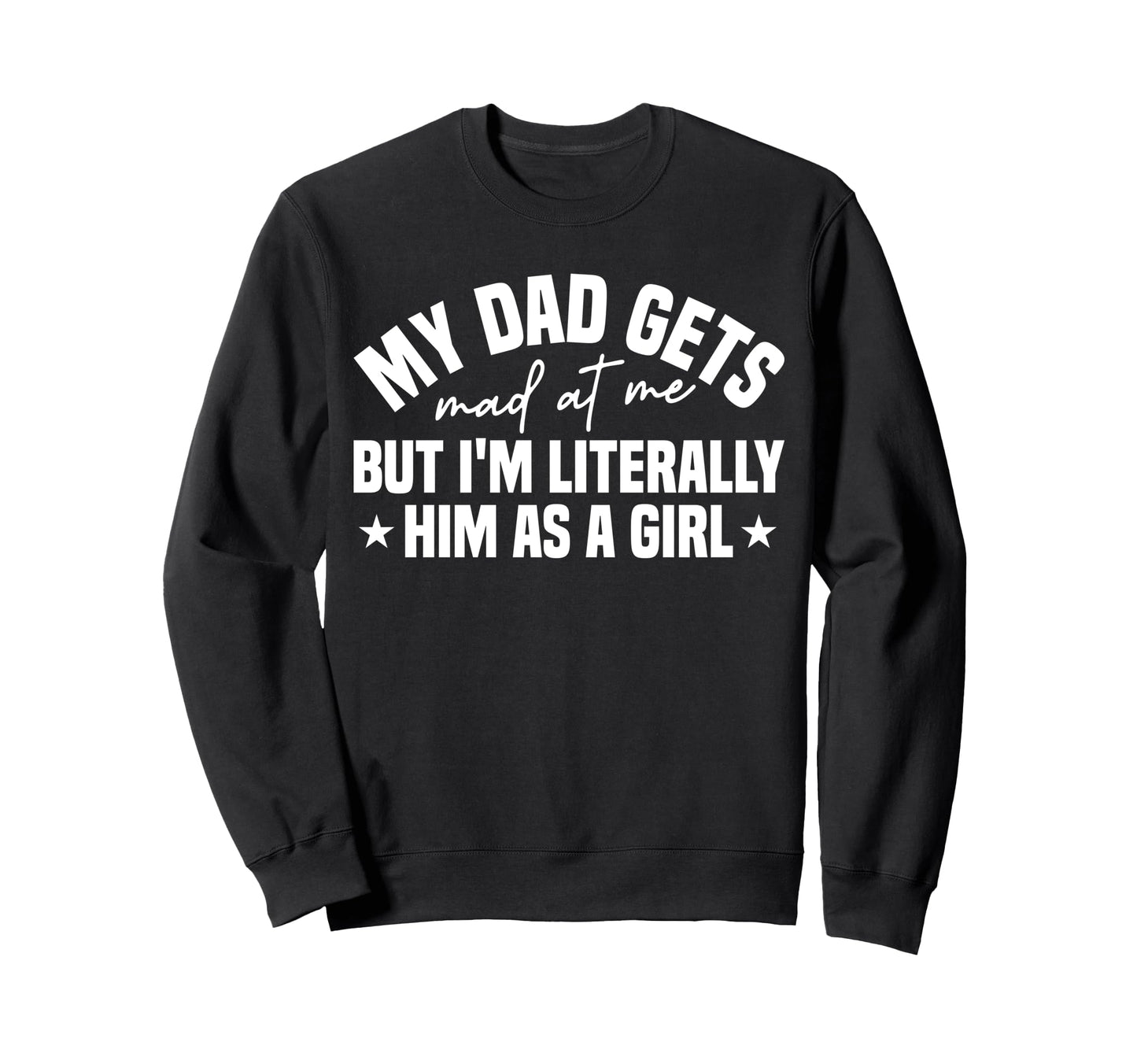 My Dad Gets Mad Me But Im Sweatshirt - Aesthetic Graphic for Adults - T-Shirt, Sweatshirt, Hoodie