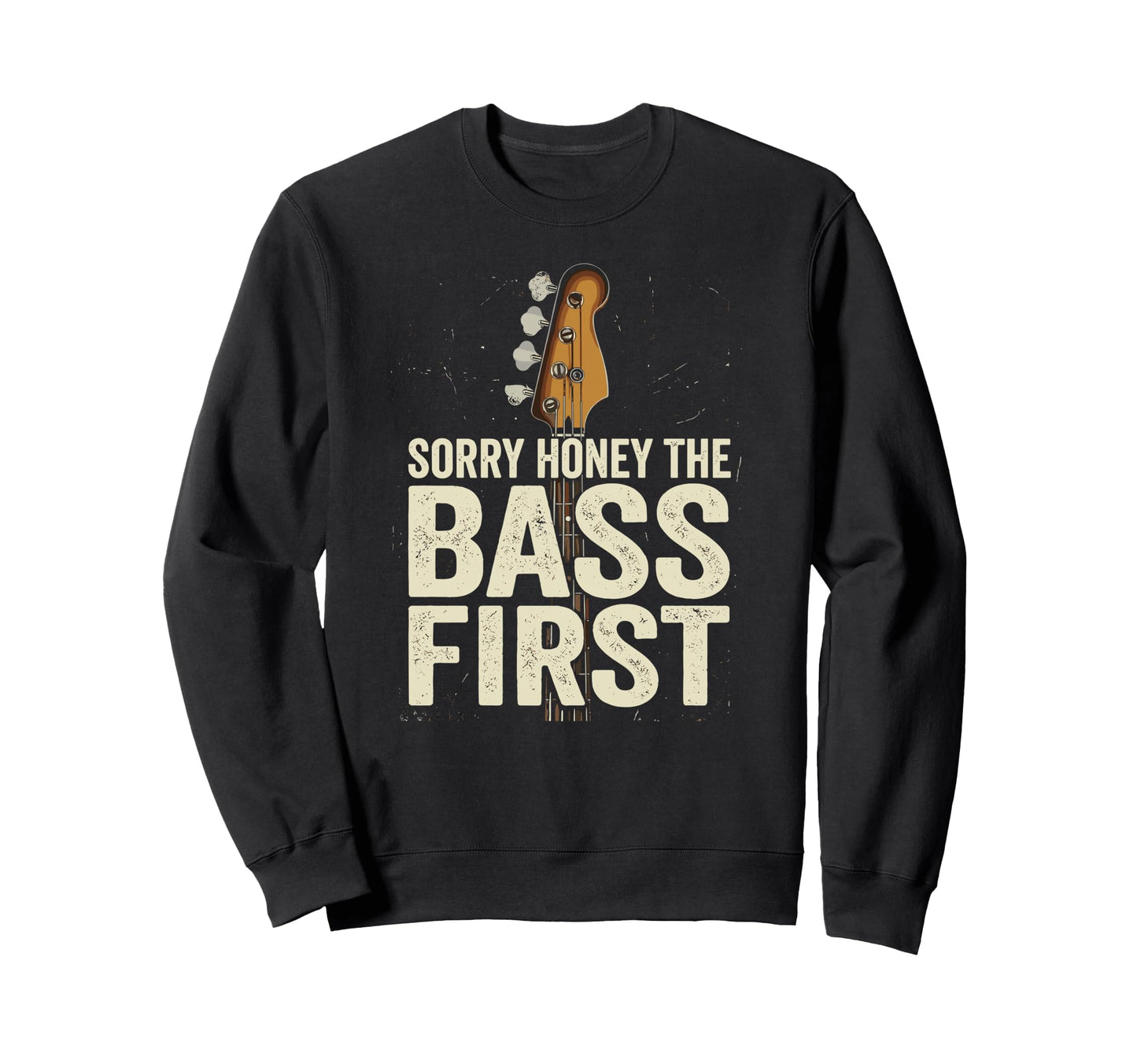 Sorry Honey Bass First Funny Guitarist Sweatshirt - Novelty Apparel Unisex - T-Shirt, Sweatshirt, Hoodie